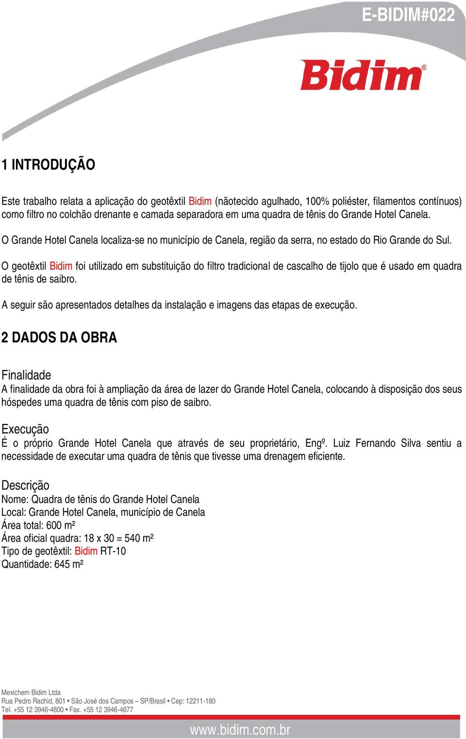 O geotêxtil Bidim foi utilizado em substituição do filtro tradicional de cascalho de tijolo que é usado em quadra de tênis de saibro.