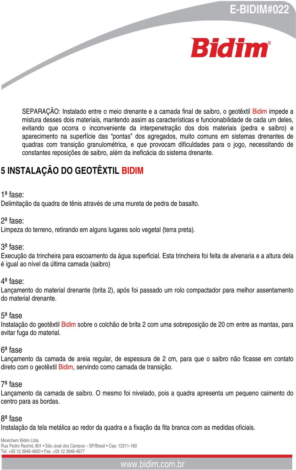 transição granulométrica, e que provocam dificuldades para o jogo, necessitando de constantes reposições de saibro, além da ineficácia do sistema drenante.