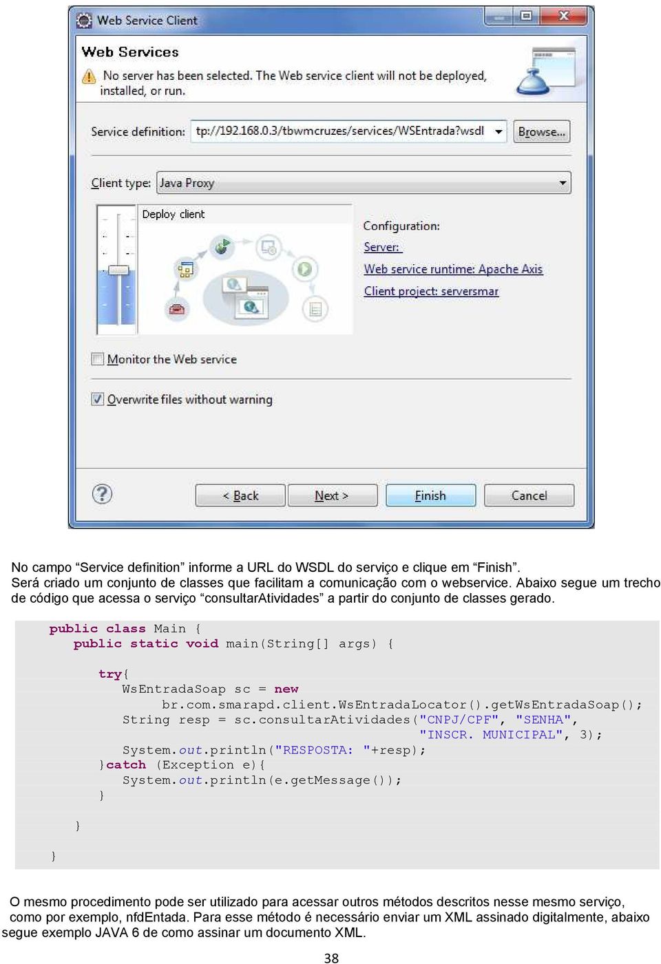 public class Main { public static void main(string[] args) { } } try{ WsEntradaSoap sc = new br.com.smarapd.client.wsentradalocator().getwsentradasoap(); String resp = sc.