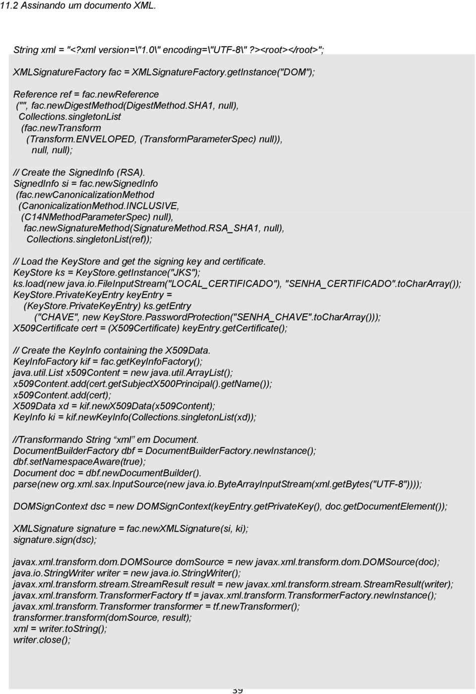 ENVELOPED, (TransformParameterSpec) null)), null, null); // Create the SignedInfo (RSA). SignedInfo si = fac.newsignedinfo (fac.newcanonicalizationmethod (CanonicalizationMethod.