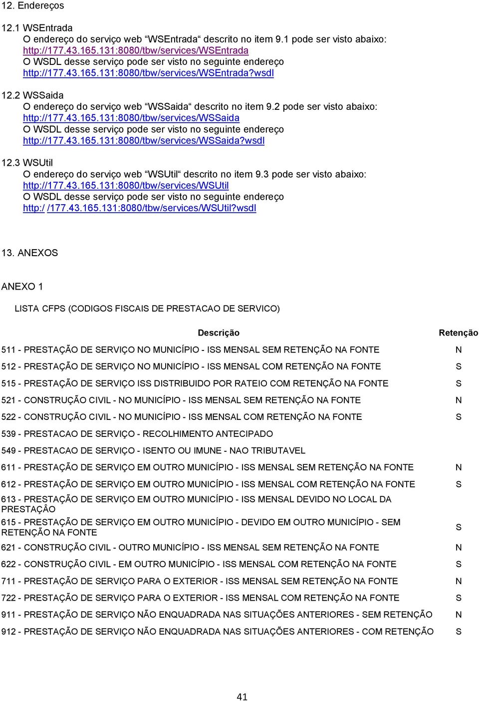 2 WSSaida O endereço do serviço web WSSaida descrito no item 9.2 pode ser visto abaixo: http://177.43.165.