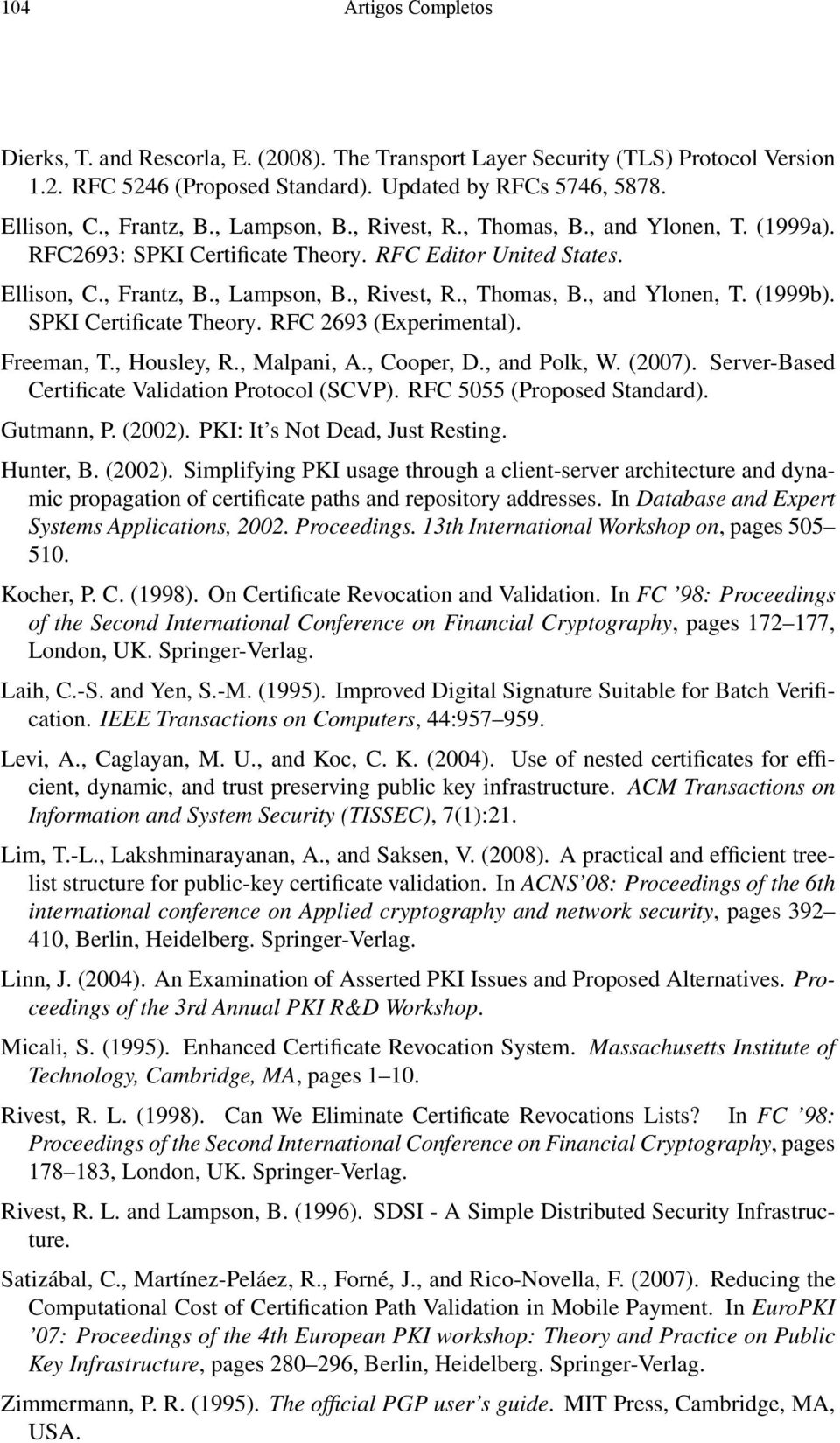 SPKI Certificate Theory. RFC 2693 (Experimental). Freeman, T., Housley, R., Malpani, A., Cooper, D., and Polk, W. (2007). Server-Based Certificate Validation Protocol (SCVP).