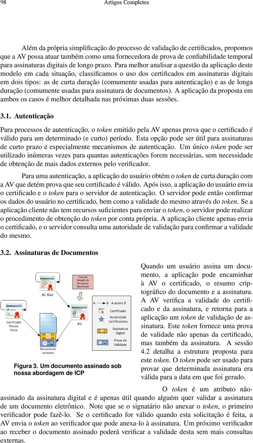 Para melhor analisar a questão da aplicação deste modelo em cada situação, classificamos o uso dos certificados em assinaturas digitais em dois tipos: as de curta duração (comumente usadas para