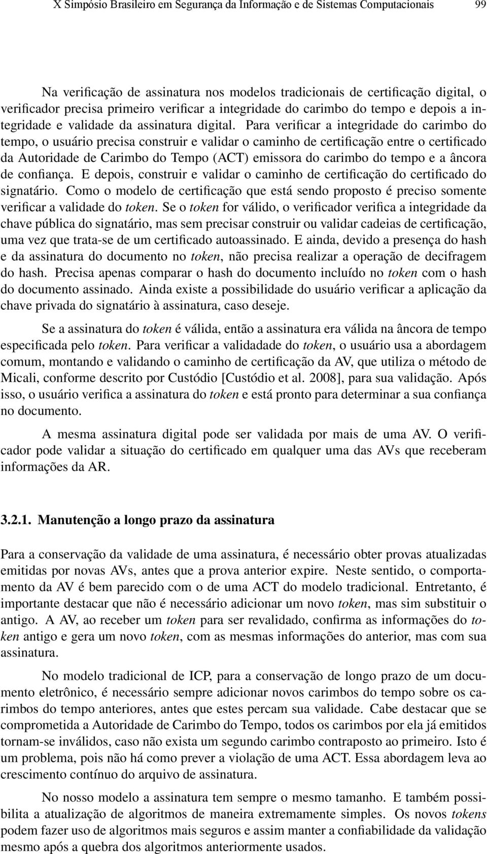 Para verificar a integridade do carimbo do tempo, o usuário precisa construir e validar o caminho de certificação entre o certificado da Autoridade de Carimbo do Tempo (ACT) emissora do carimbo do