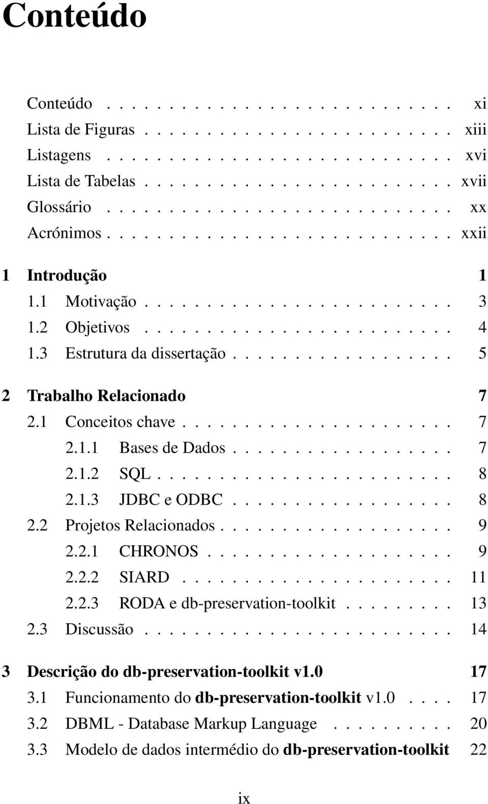 ................. 5 2 Trabalho Relacionado 7 2.1 Conceitos chave...................... 7 2.1.1 Bases de Dados.................. 7 2.1.2 SQL........................ 8 2.1.3 JDBC e ODBC.................. 8 2.2 Projetos Relacionados.