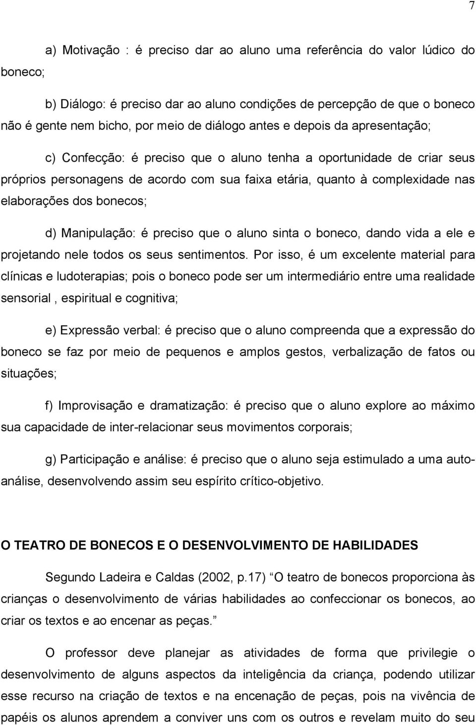 bonecos; d) Manipulação: é preciso que o aluno sinta o boneco, dando vida a ele e projetando nele todos os seus sentimentos.