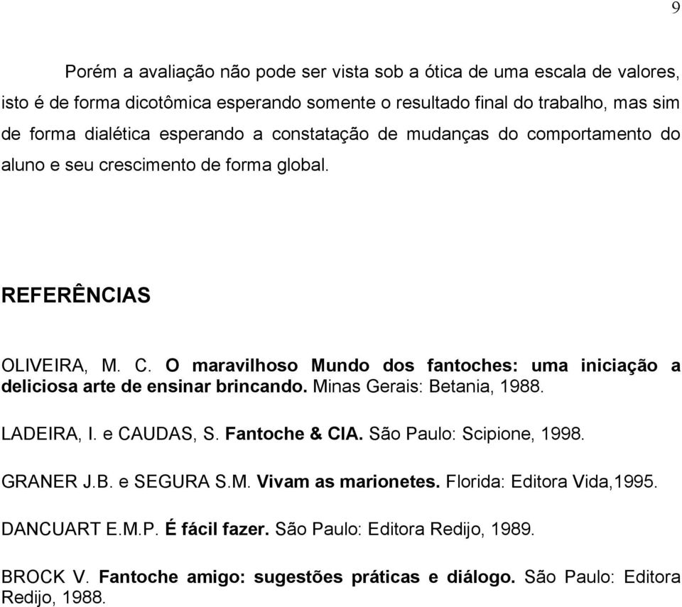 O maravilhoso Mundo dos fantoches: uma iniciação a deliciosa arte de ensinar brincando. Minas Gerais: Betania, 1988. LADEIRA, I. e CAUDAS, S. Fantoche & CIA.