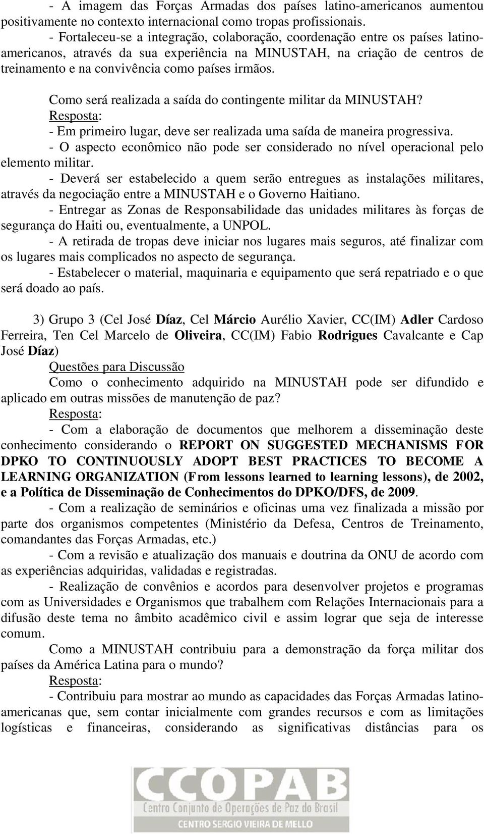 irmãos. Como será realizada a saída do contingente militar da MINUSTAH? - Em primeiro lugar, deve ser realizada uma saída de maneira progressiva.