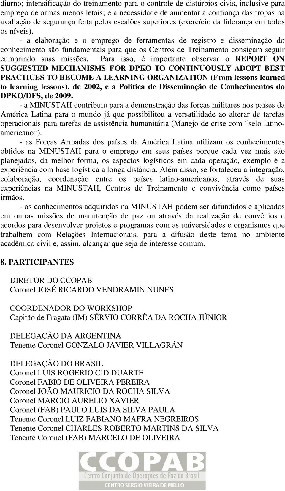 - a elaboração e o emprego de ferramentas de registro e disseminação do conhecimento são fundamentais para que os Centros de Treinamento consigam seguir cumprindo suas missões.