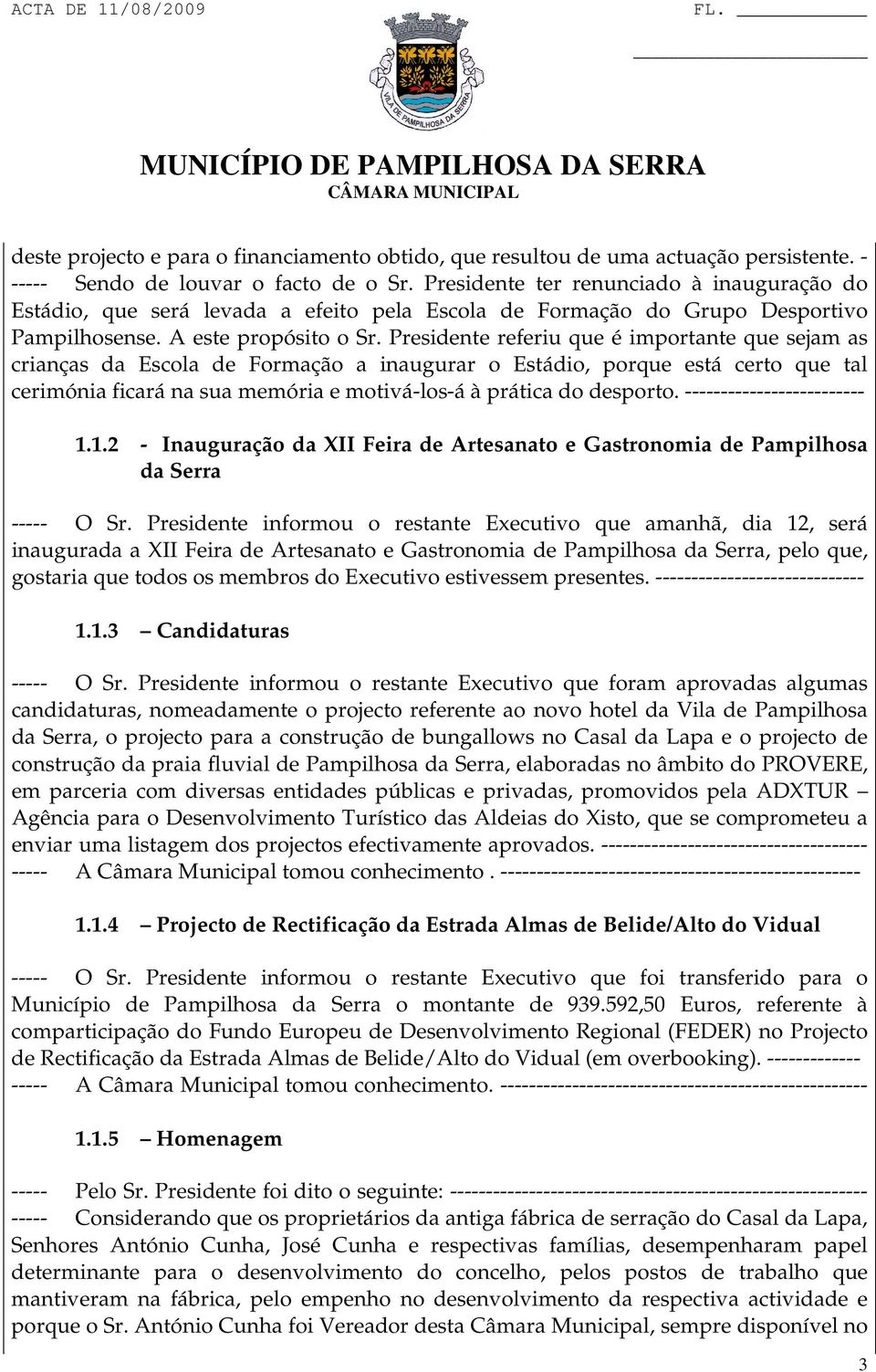 Presidente referiu que é importante que sejam as crianças da Escola de Formação a inaugurar o Estádio, porque está certo que tal cerimónia ficará na sua memória e motivá-los-á à prática do desporto.