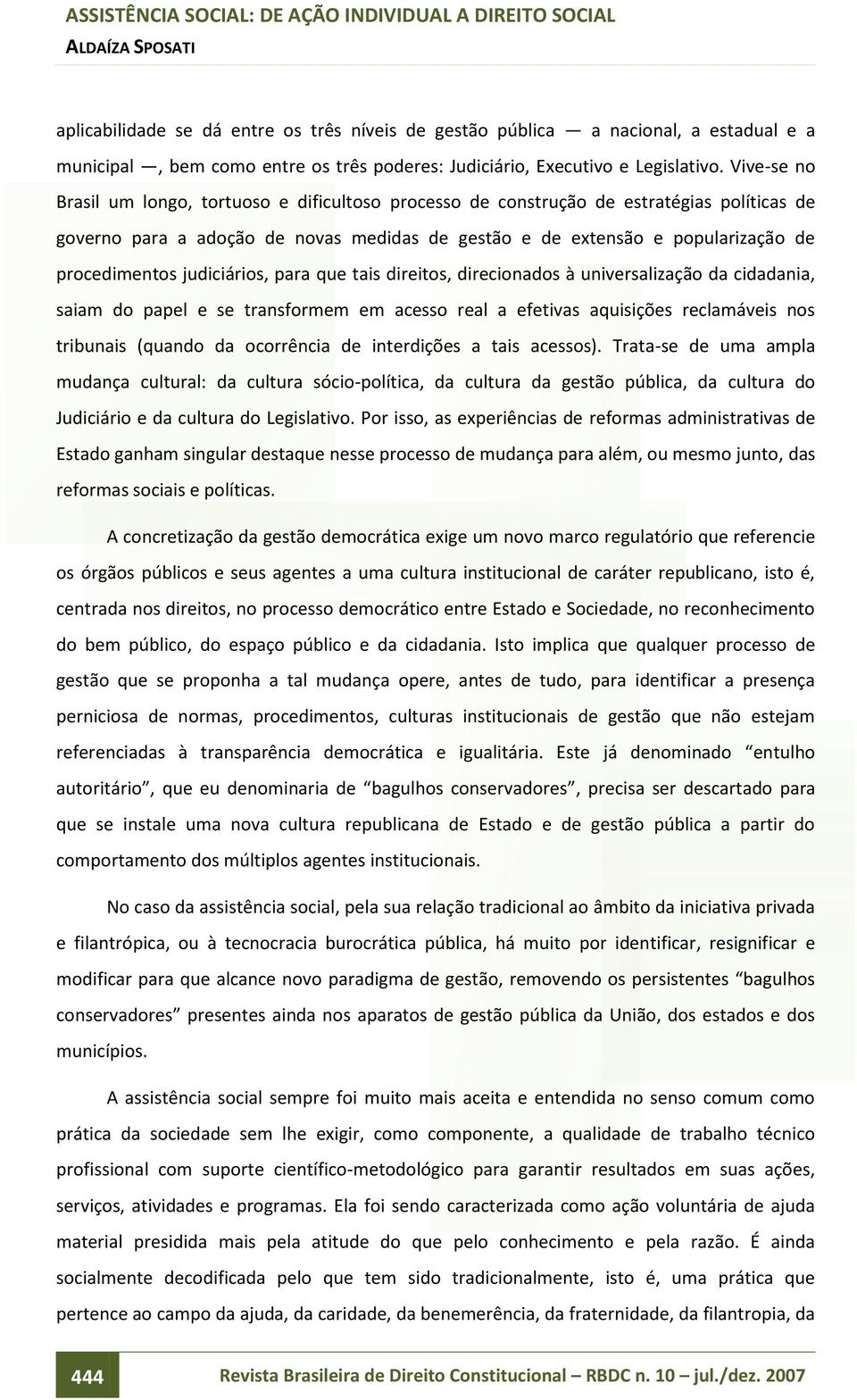 judiciários, para que tais direitos, direcionados à universalização da cidadania, saiam do papel e se transformem em acesso real a efetivas aquisições reclamáveis nos tribunais (quando da ocorrência