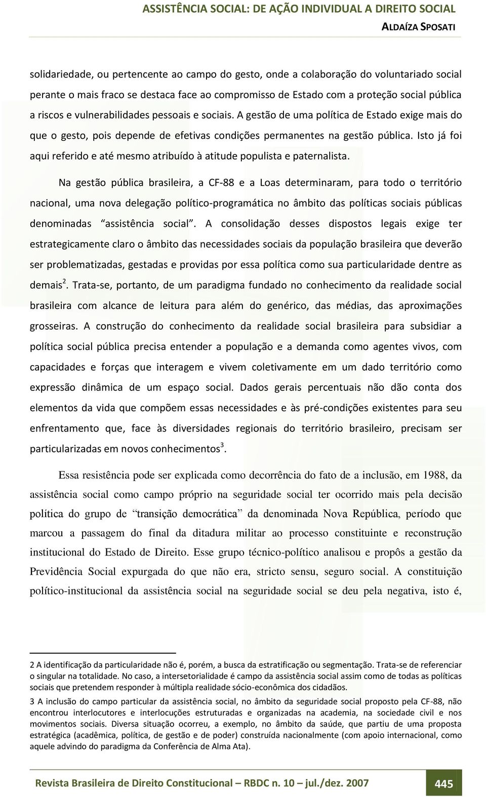 Isto já foi aqui referido e até mesmo atribuído à atitude populista e paternalista.