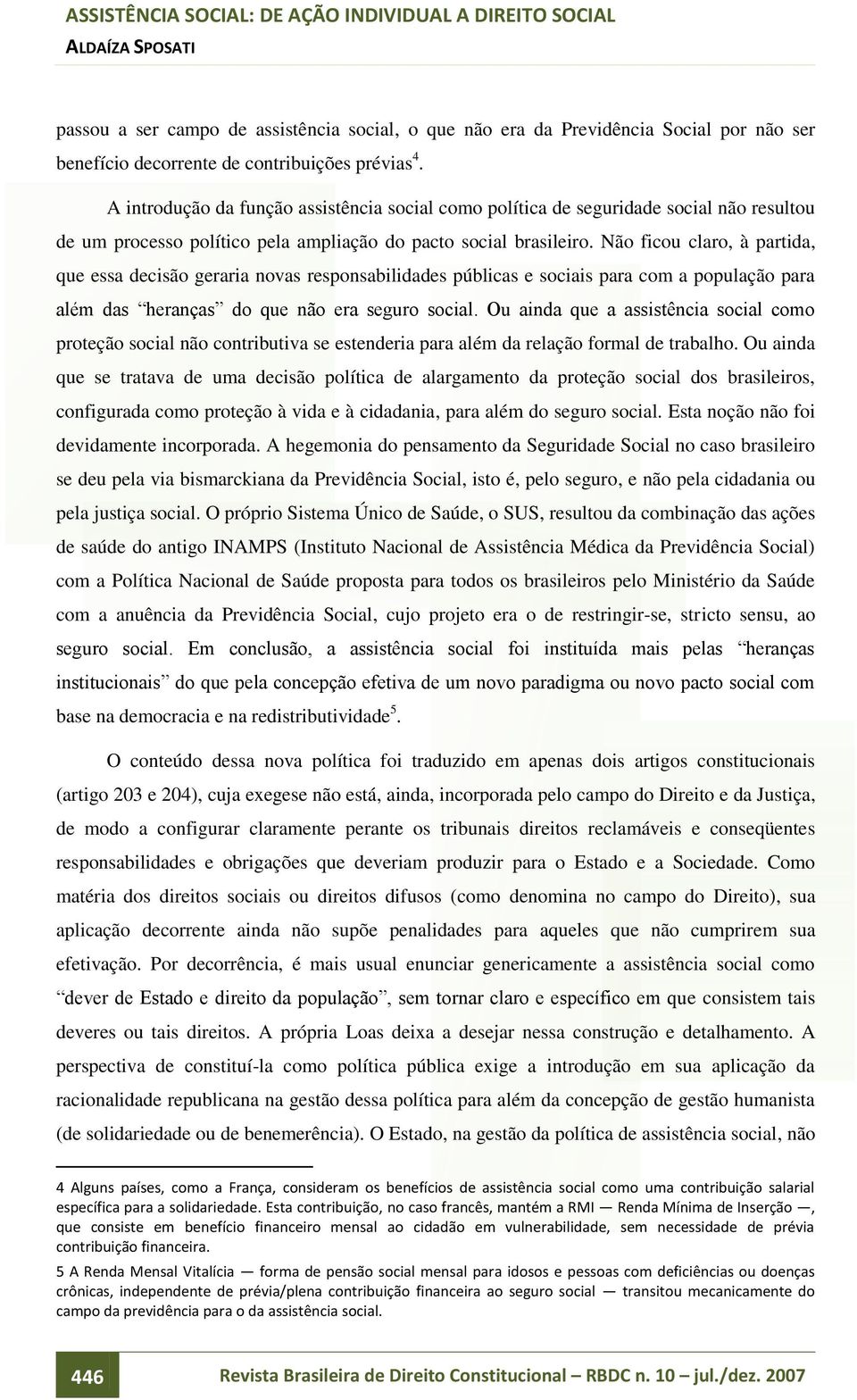 Não ficou claro, à partida, que essa decisão geraria novas responsabilidades públicas e sociais para com a população para além das heranças do que não era seguro social.