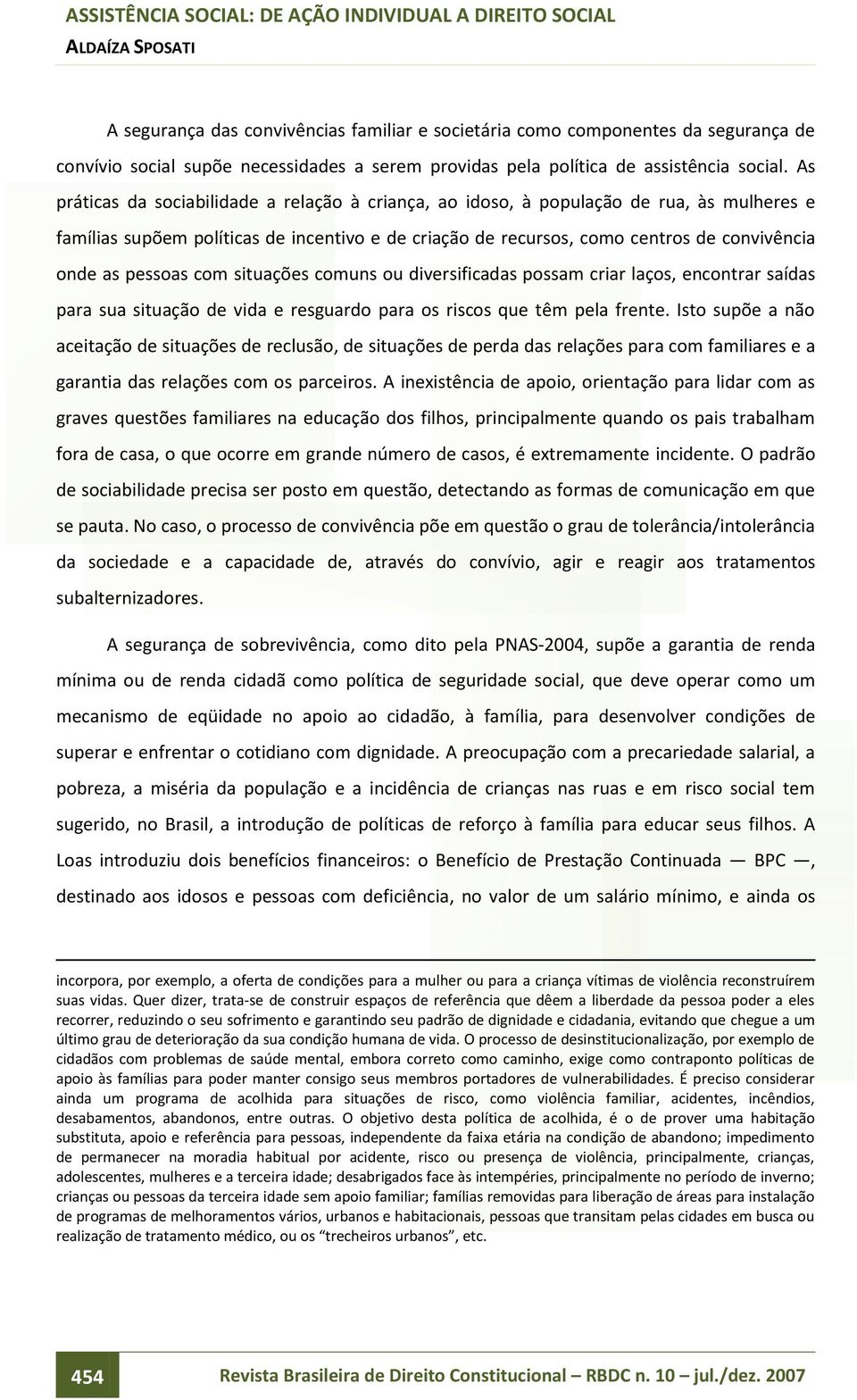 pessoas com situações comuns ou diversificadas possam criar laços, encontrar saídas para sua situação de vida e resguardo para os riscos que têm pela frente.