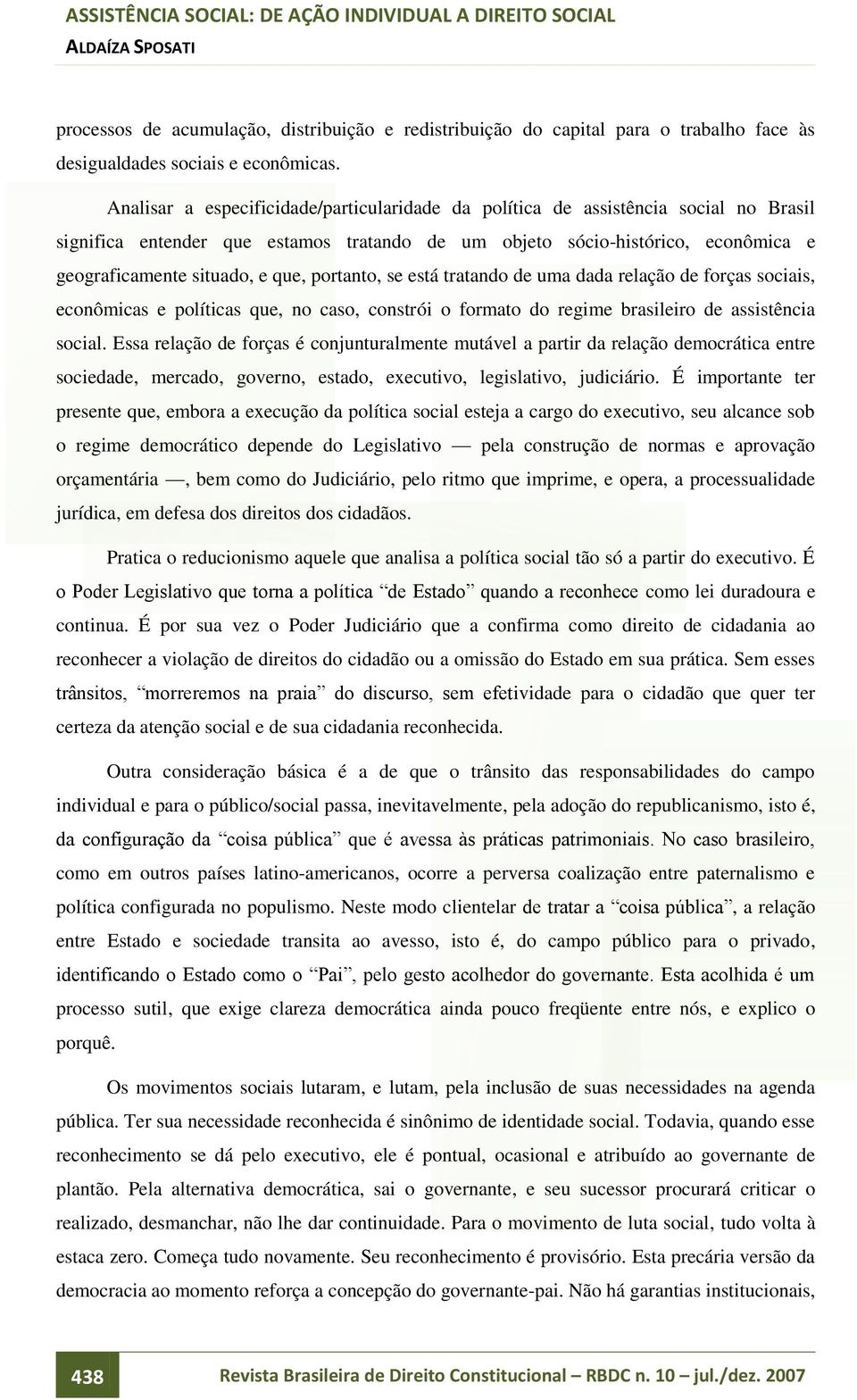 portanto, se está tratando de uma dada relação de forças sociais, econômicas e políticas que, no caso, constrói o formato do regime brasileiro de assistência social.