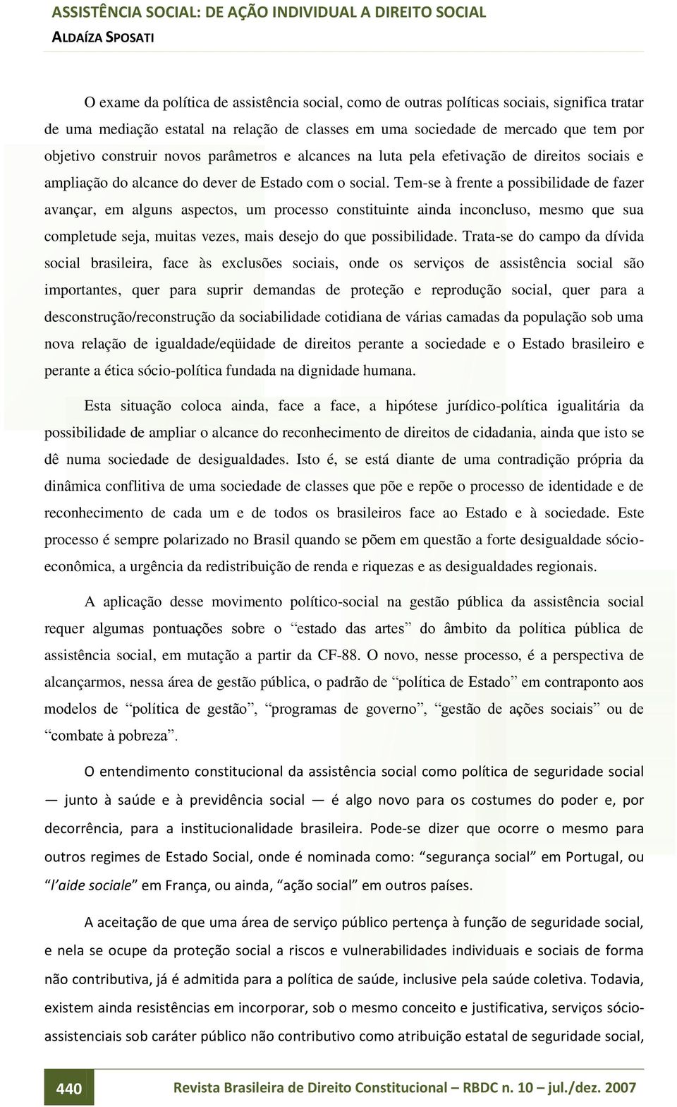 Tem-se à frente a possibilidade de fazer avançar, em alguns aspectos, um processo constituinte ainda inconcluso, mesmo que sua completude seja, muitas vezes, mais desejo do que possibilidade.