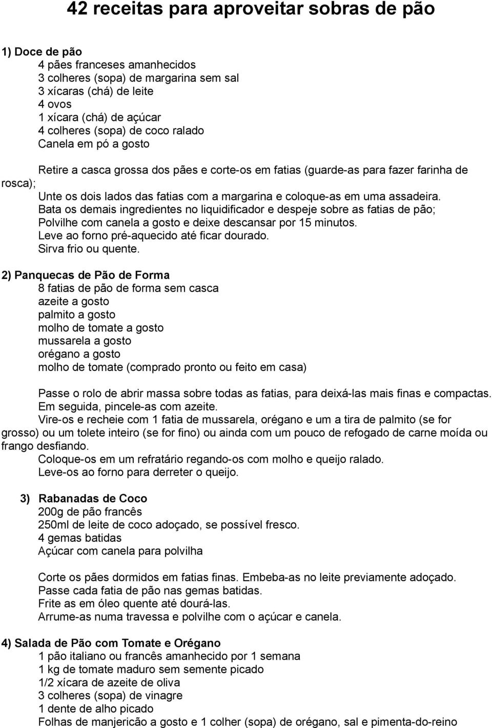 assadeira. Bata os demais ingredientes no liquidificador e despeje sobre as fatias de pão; Polvilhe com canela a gosto e deixe descansar por 15 minutos. Leve ao forno pré-aquecido até ficar dourado.