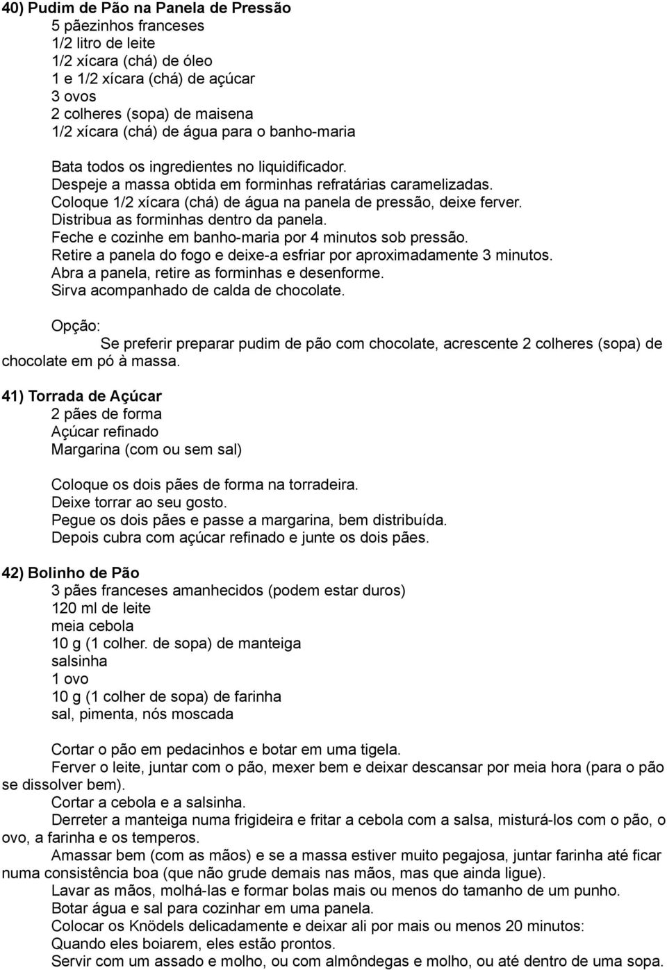 Distribua as forminhas dentro da panela. Feche e cozinhe em banho-maria por 4 minutos sob pressão. Retire a panela do fogo e deixe-a esfriar por aproximadamente 3 minutos.