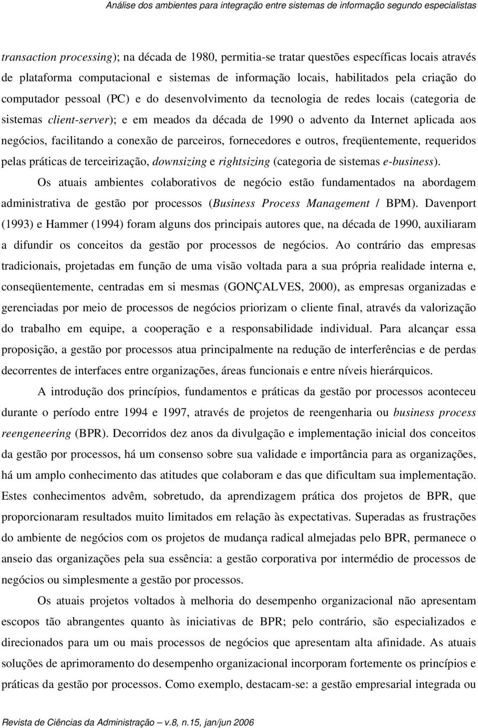 e em meados da década de 1990 o advento da Internet aplicada aos negócios, facilitando a conexão de parceiros, fornecedores e outros, freqüentemente, requeridos pelas práticas de terceirização,