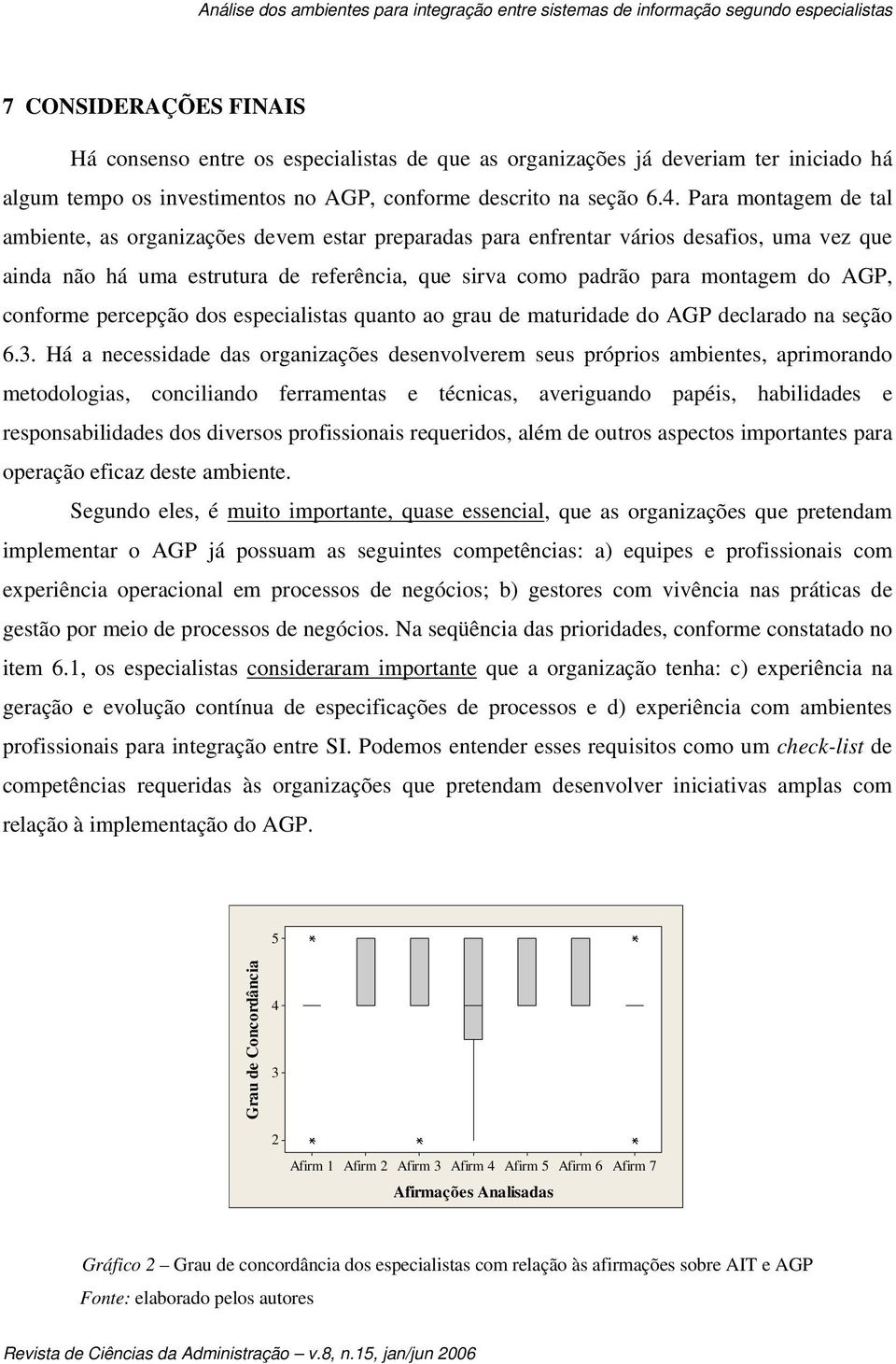 Para montagem de tal ambiente, as organizações devem estar preparadas para enfrentar vários desafios, uma vez que ainda não há uma estrutura de referência, que sirva como padrão para montagem do AGP,