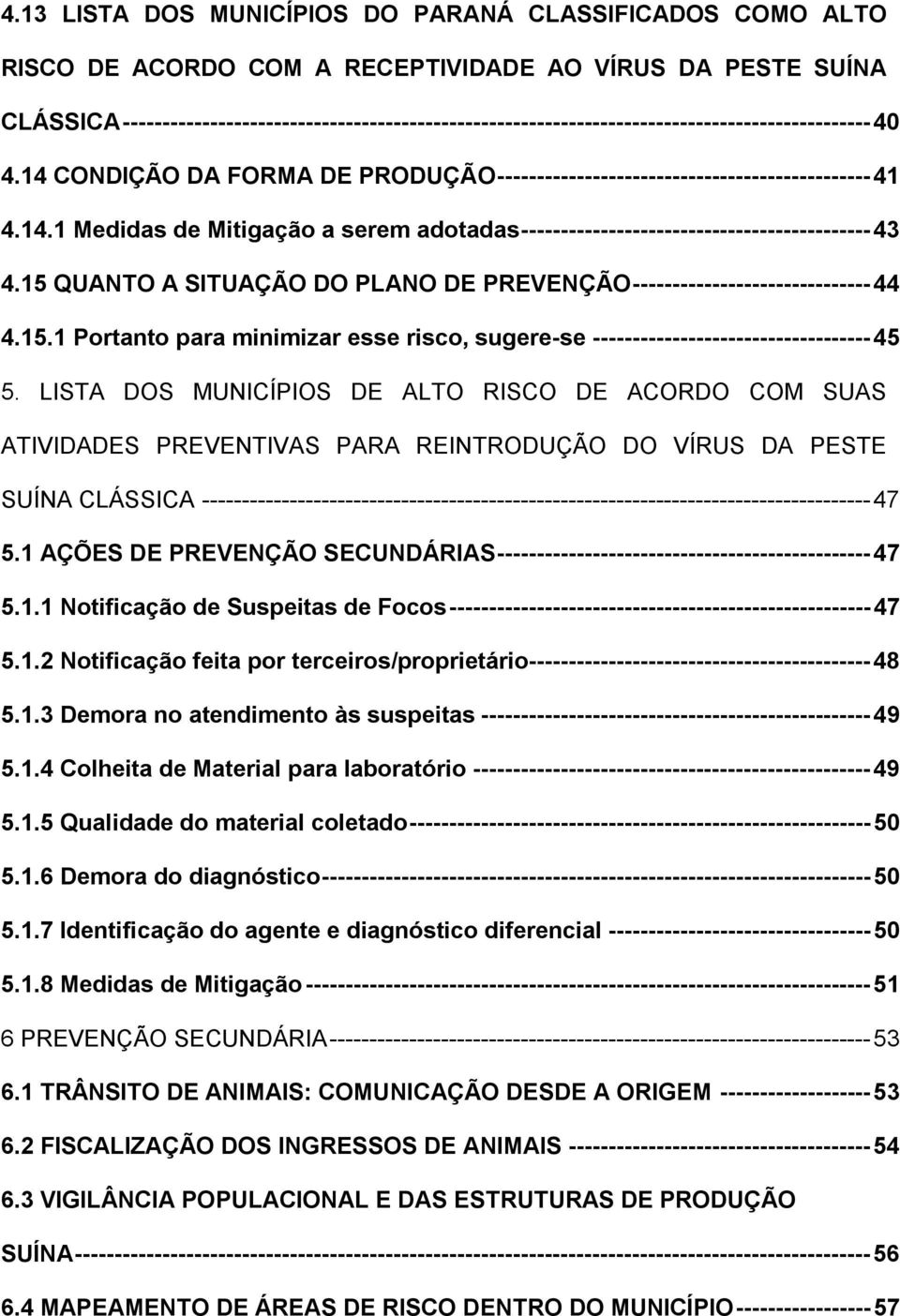 15 QUANTO A SITUAÇÃO DO PLANO DE PREVENÇÃO------------------------------44 4.15.1 Portanto para minimizar esse risco, sugere-se -----------------------------------45 5.