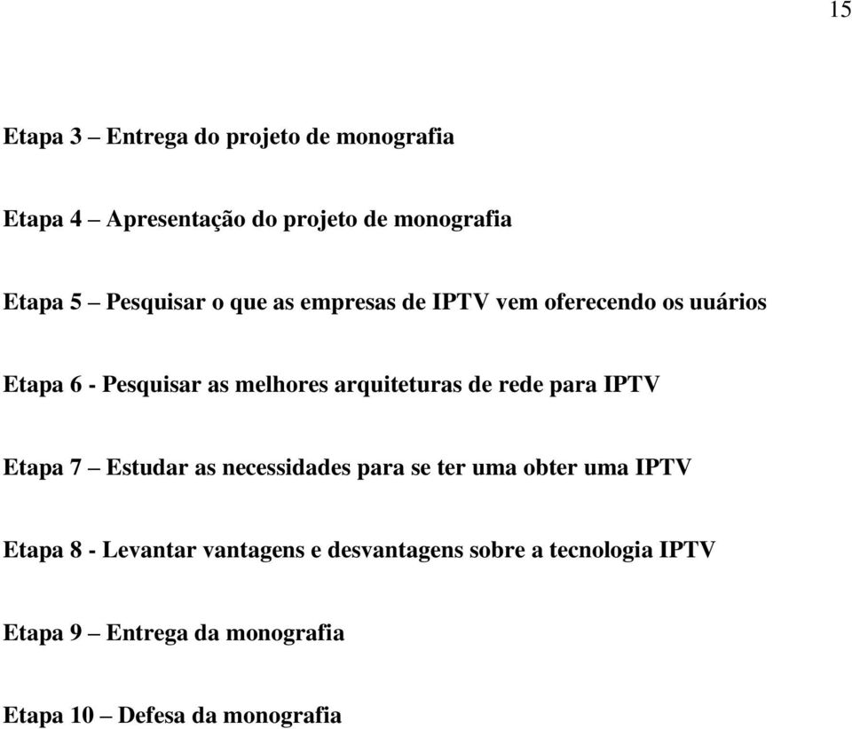 arquiteturas de rede para IPTV Etapa 7 Estudar as necessidades para se ter uma obter uma IPTV Etapa 8 -