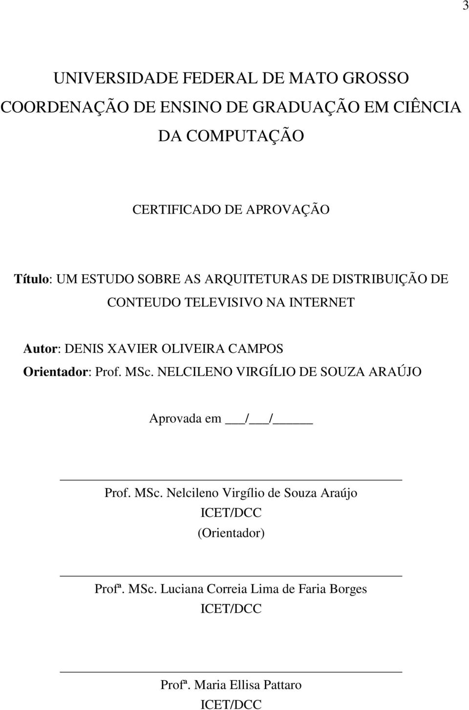 OLIVEIRA CAMPOS Orientador: Prof. MSc. NELCILENO VIRGÍLIO DE SOUZA ARAÚJO Aprovada em / / Prof. MSc. Nelcileno Virgílio de Souza Araújo ICET/DCC (Orientador) Profª.