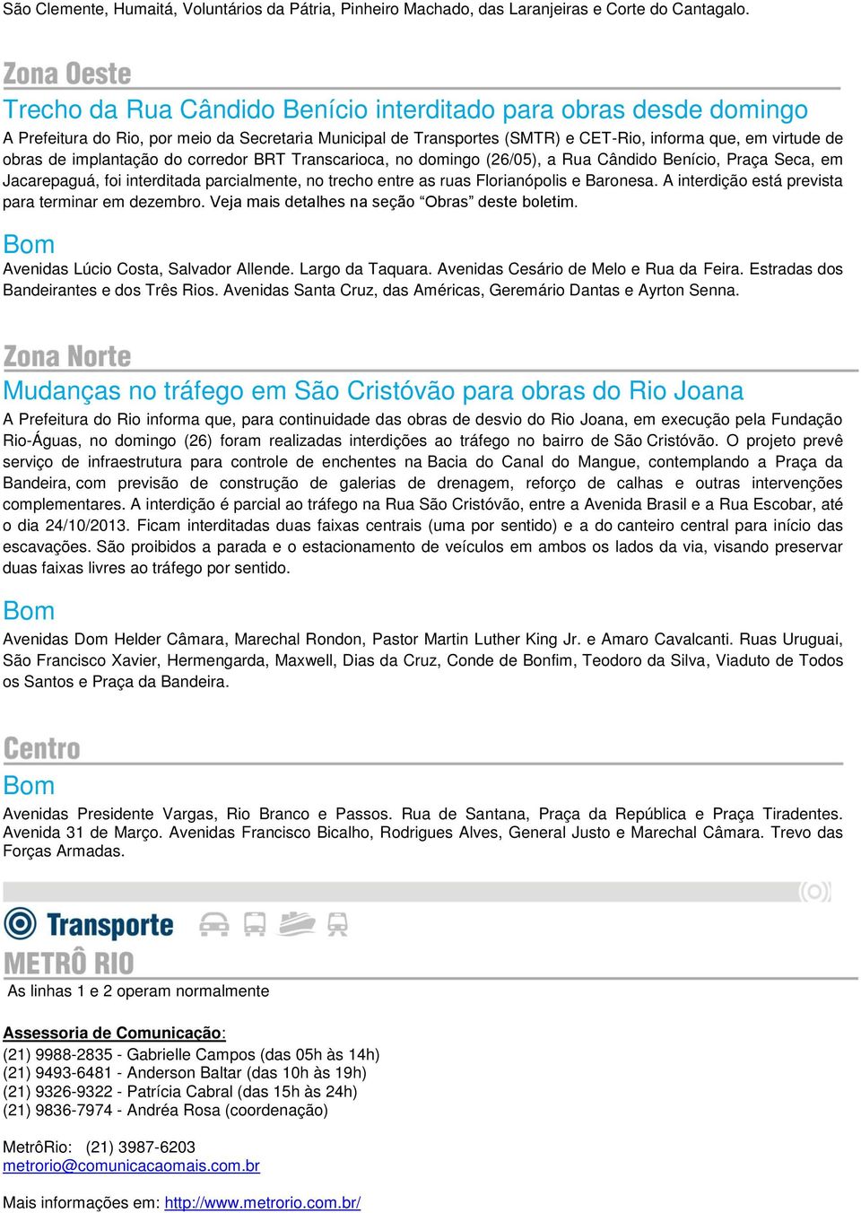 implantação do corredor BRT Transcarioca, no domingo (26/05), a Rua Cândido Benício, Praça Seca, em Jacarepaguá, foi interditada parcialmente, no trecho entre as ruas Florianópolis e Baronesa.