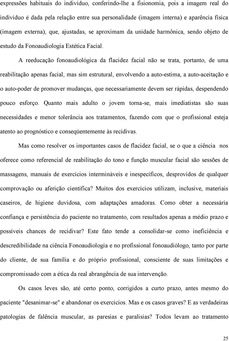 A reeducação fonoaudiológica da flacidez facial não se trata, portanto, de uma reabilitação apenas facial, mas sim estrutural, envolvendo a auto-estima, a auto-aceitação e o auto-poder de promover