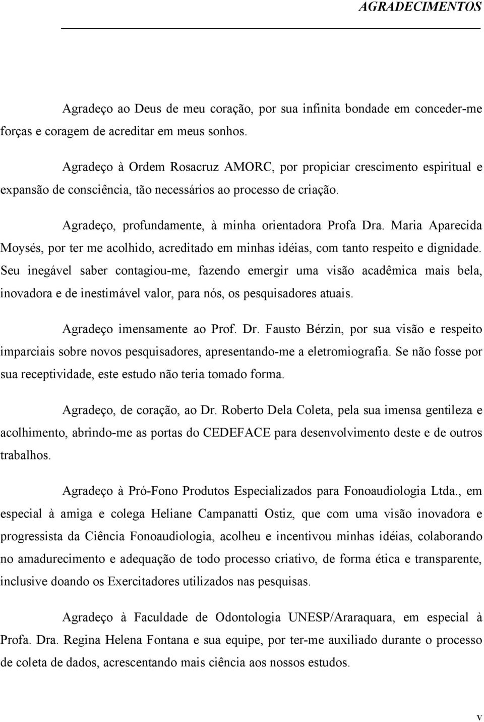 Maria Aparecida Moysés, por ter me acolhido, acreditado em minhas idéias, com tanto respeito e dignidade.