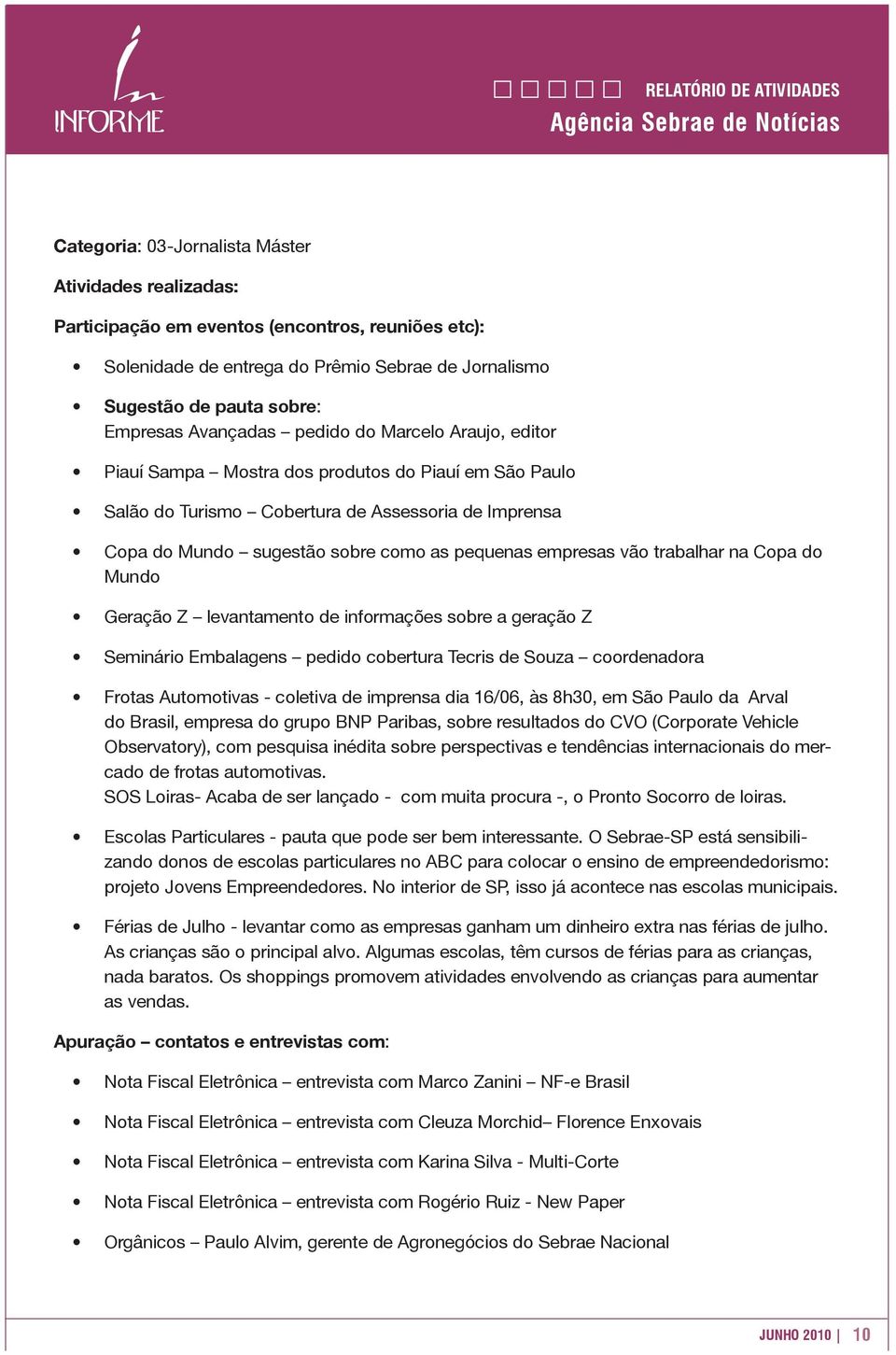 Automotivas - coletiva de imprensa dia 16/06, às 8h30, em São Paulo da Arval Observatory), com pesquisa inédita sobre perspectivas e tendências internacionais do mercado de frotas automotivas.