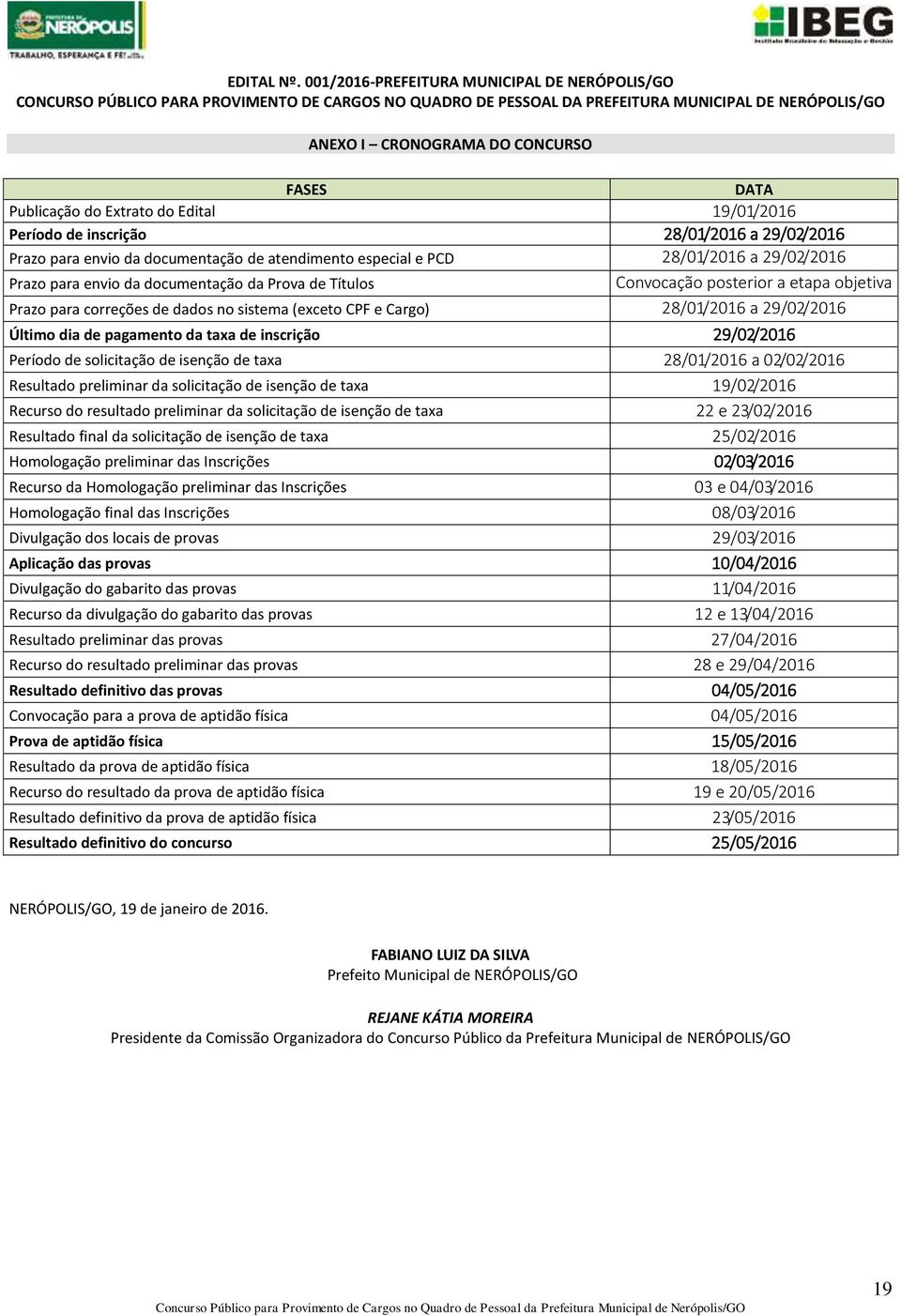 Publicação do Extrato do Edital 19/01/2016 Período de inscrição 28/01/2016 a 29/02/2016 Prazo para envio da documentação de atendimento especial e PCD 28/01/2016 a 29/02/2016 Prazo para envio da