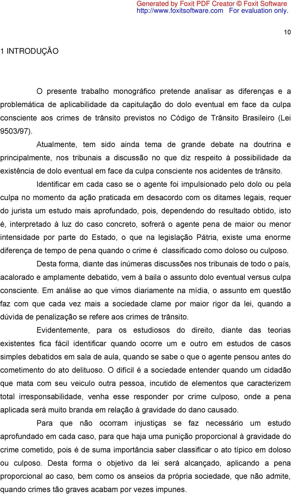 Atualmente, tem sido ainda tema de grande debate na doutrina e principalmente, nos tribunais a discussão no que diz respeito à possibilidade da existência de dolo eventual em face da culpa consciente