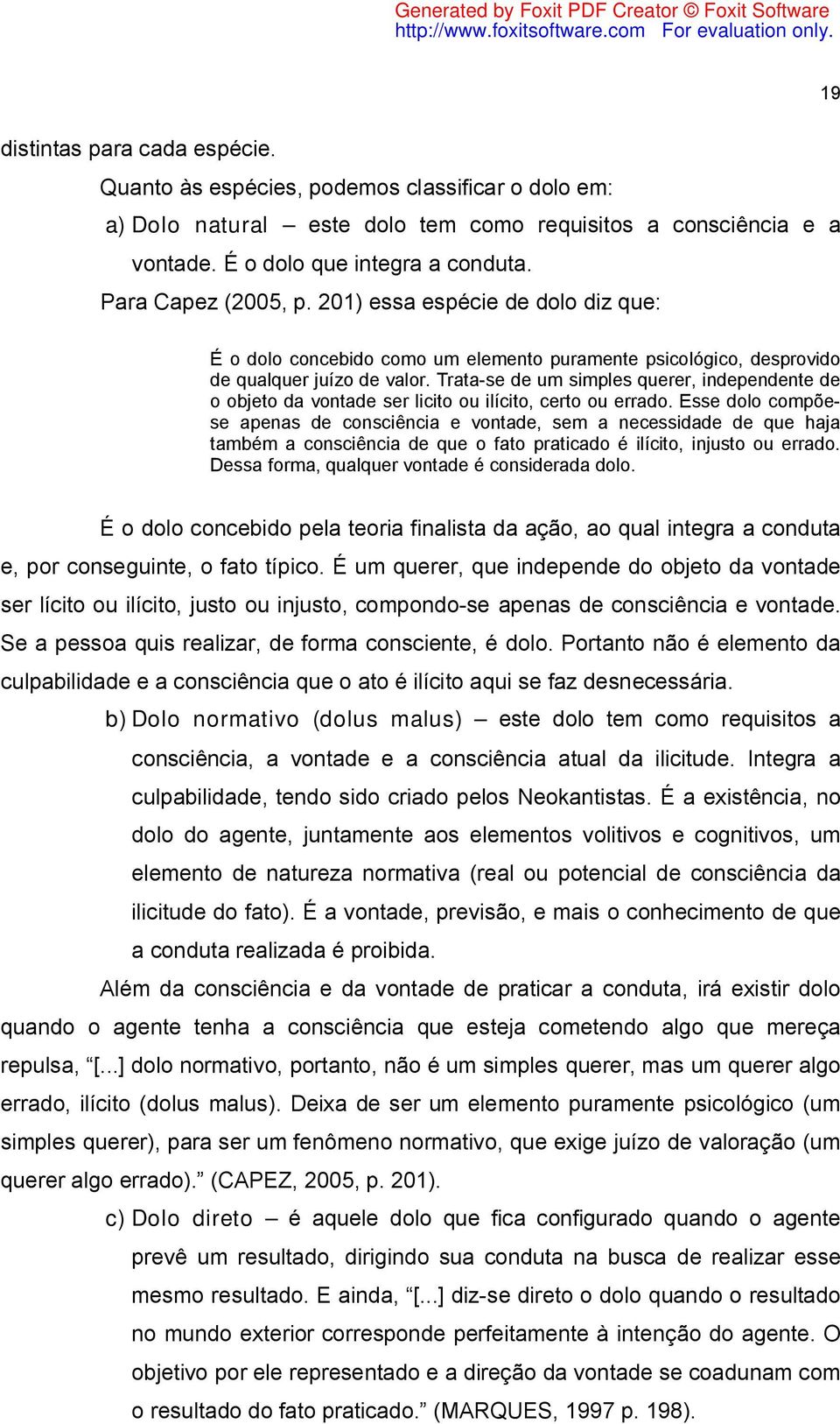 Trata-se de um simples querer, independente de o objeto da vontade ser licito ou ilícito, certo ou errado.