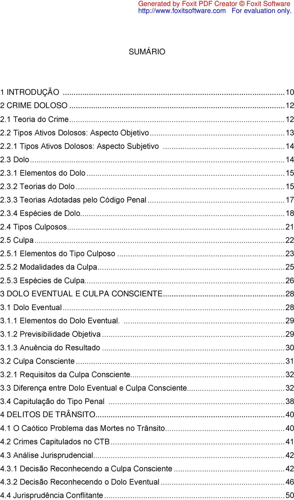 ..25 2.5.3 Espécies de Culpa...26 3 DOLO EVENTUAL E CULPA CONSCIENTE...28 3.1 Dolo Eventual...28 3.1.1 Elementos do Dolo Eventual....29 3.1.2 Previsibilidade Objetiva...29 3.1.3 Anuência do Resultado.