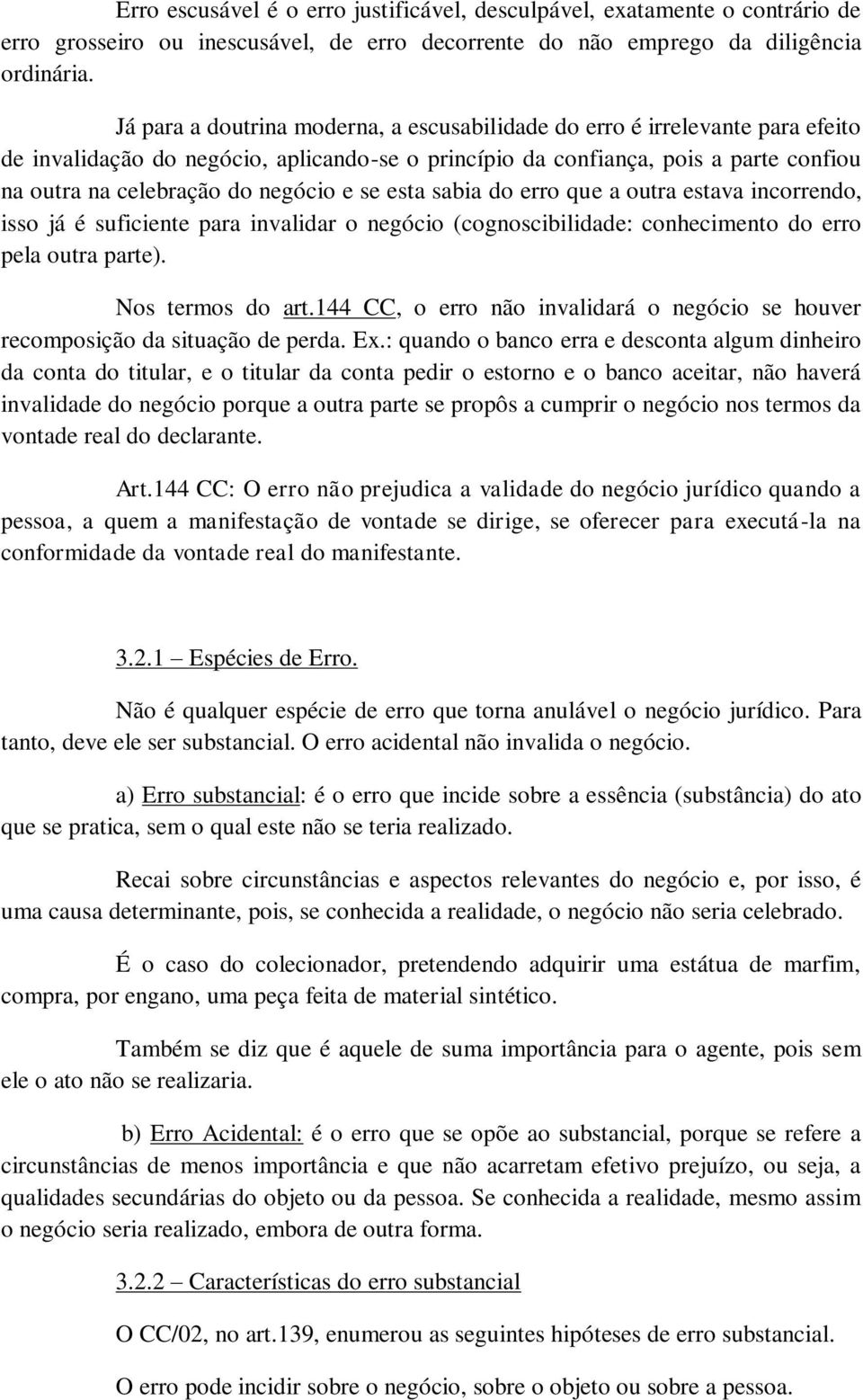 e se esta sabia do erro que a outra estava incorrendo, isso já é suficiente para invalidar o negócio (cognoscibilidade: conhecimento do erro pela outra parte). Nos termos do art.