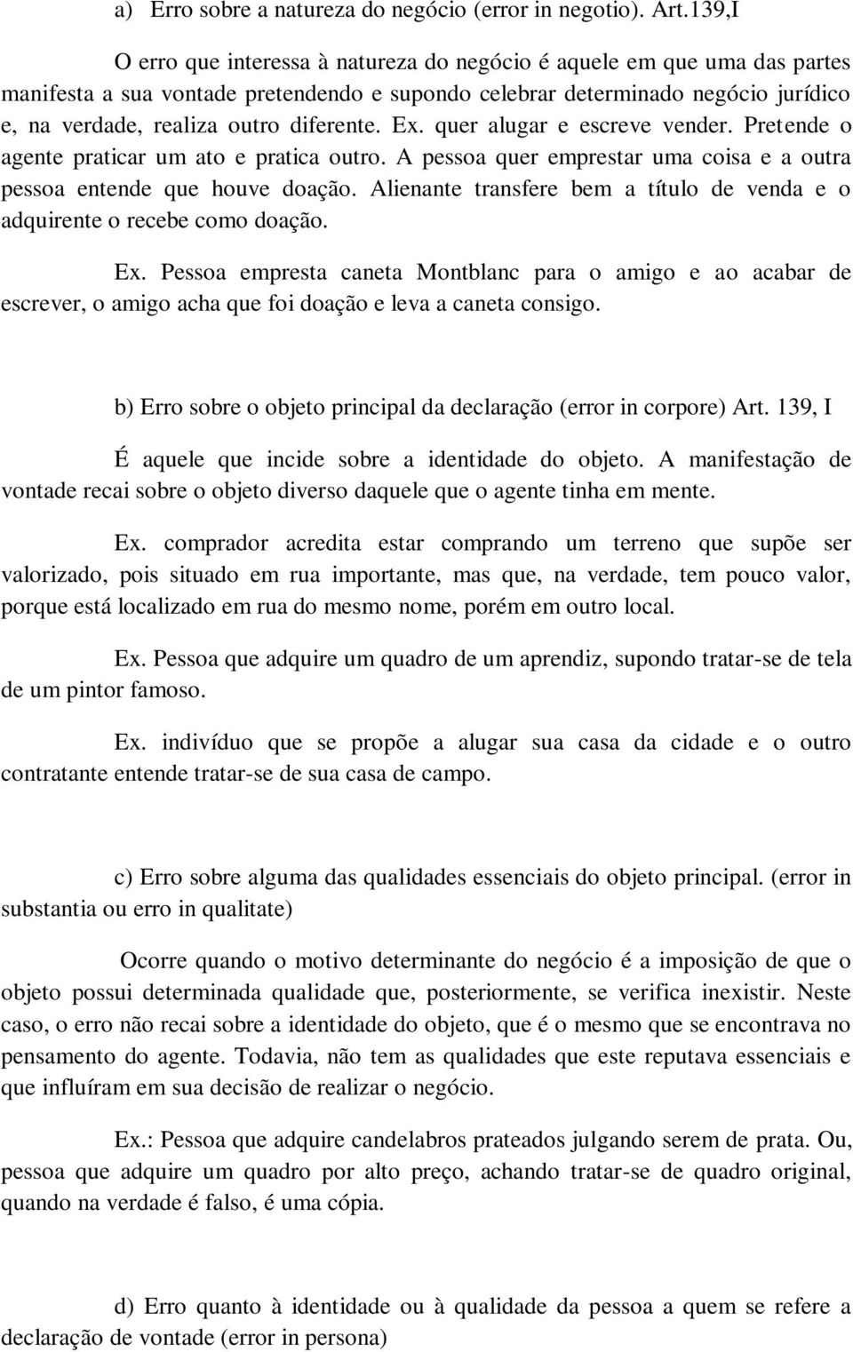 diferente. Ex. quer alugar e escreve vender. Pretende o agente praticar um ato e pratica outro. A pessoa quer emprestar uma coisa e a outra pessoa entende que houve doação.