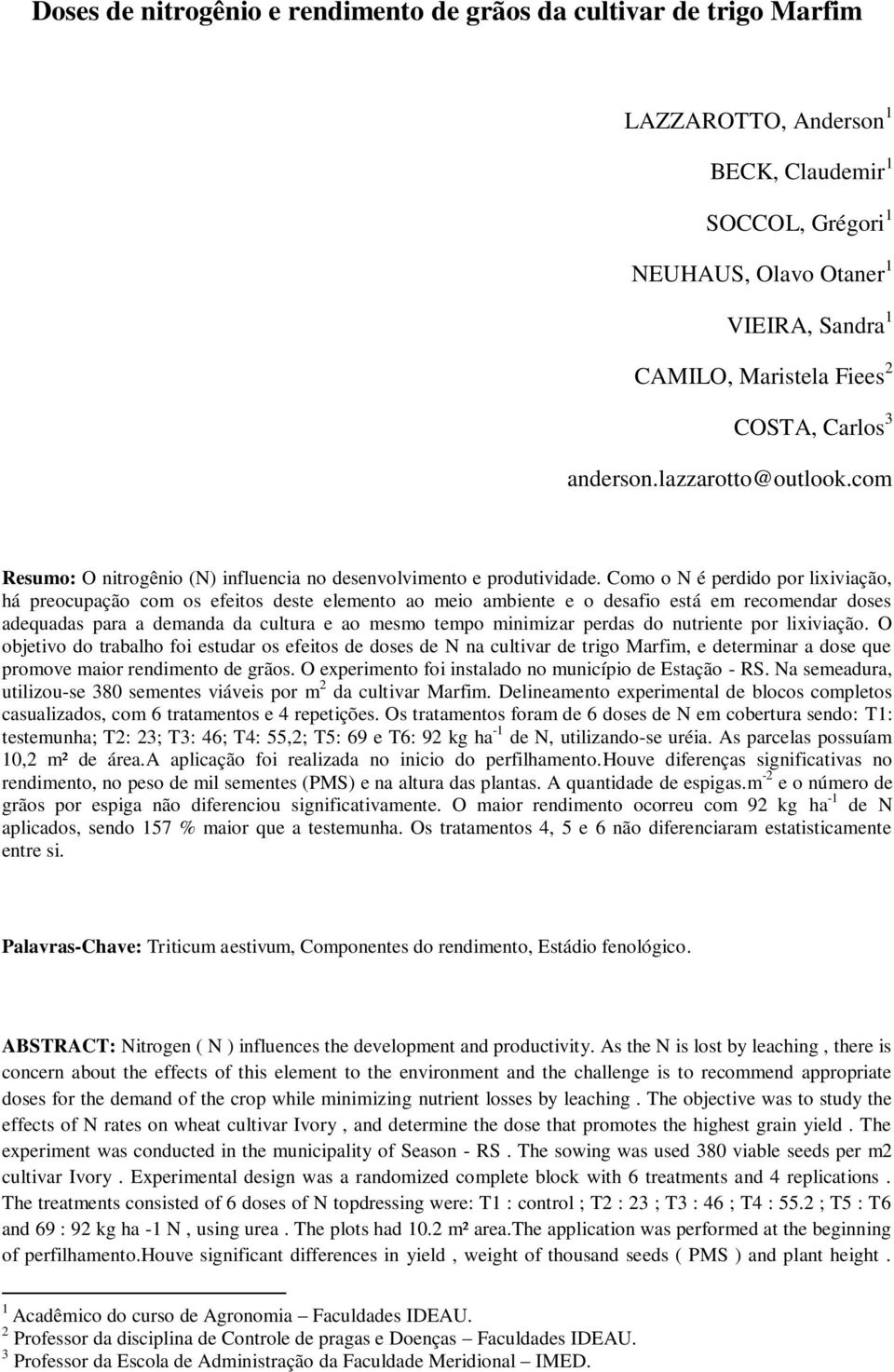 Como o N é perdido por lixiviação, há preocupação com os efeitos deste elemento ao meio ambiente e o desafio está em recomendar doses adequadas para a demanda da cultura e ao mesmo tempo minimizar