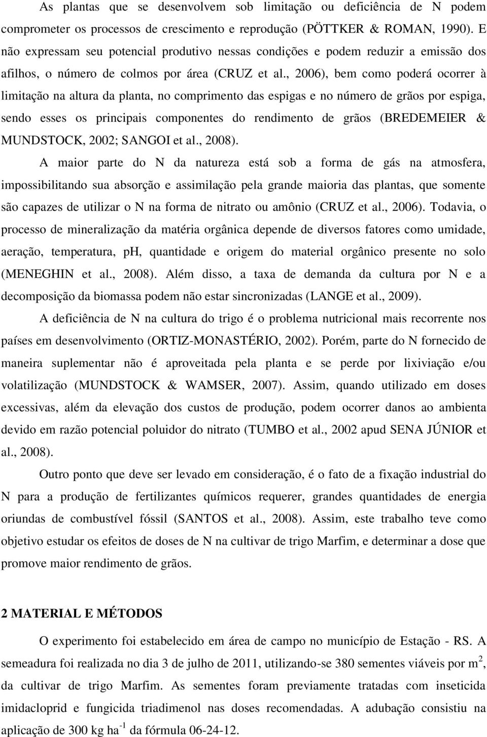 , 2006), bem como poderá ocorrer à limitação na altura da planta, no comprimento das espigas e no número de grãos por espiga, sendo esses os principais componentes do rendimento de grãos (BREDEMEIER