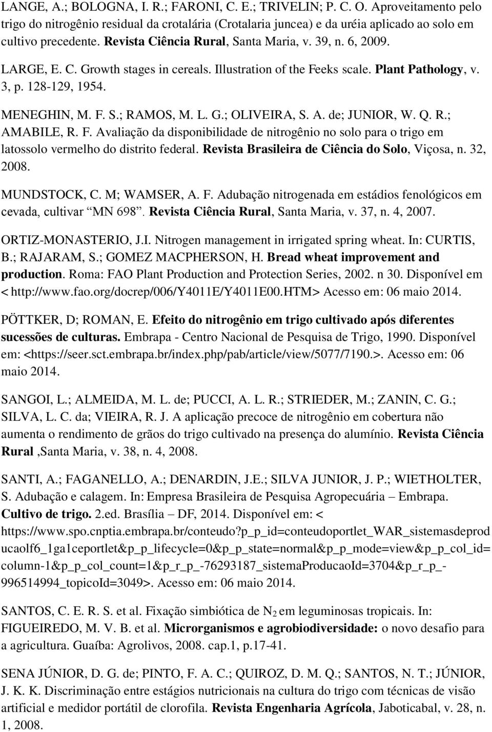 A. de; JUNIOR, W. Q. R.; AMABILE, R. F. Avaliação da disponibilidade de nitrogênio no solo para o trigo em latossolo vermelho do distrito federal. Revista Brasileira de Ciência do Solo, Viçosa, n.