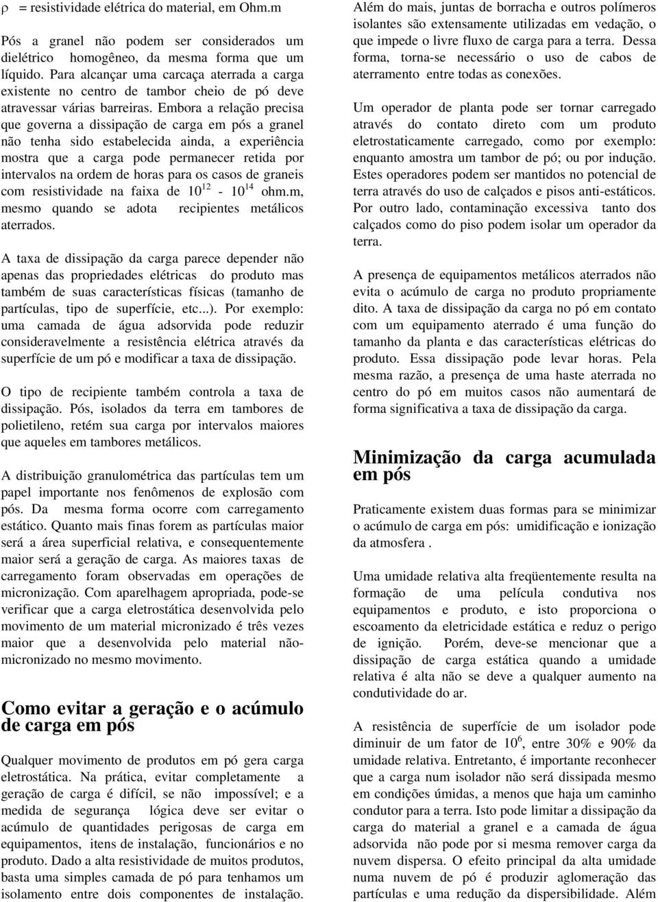 Embora a relação precisa que governa a dissipação de carga em pós a granel não tenha sido estabelecida ainda, a experiência mostra que a carga pode permanecer retida por intervalos na ordem de horas