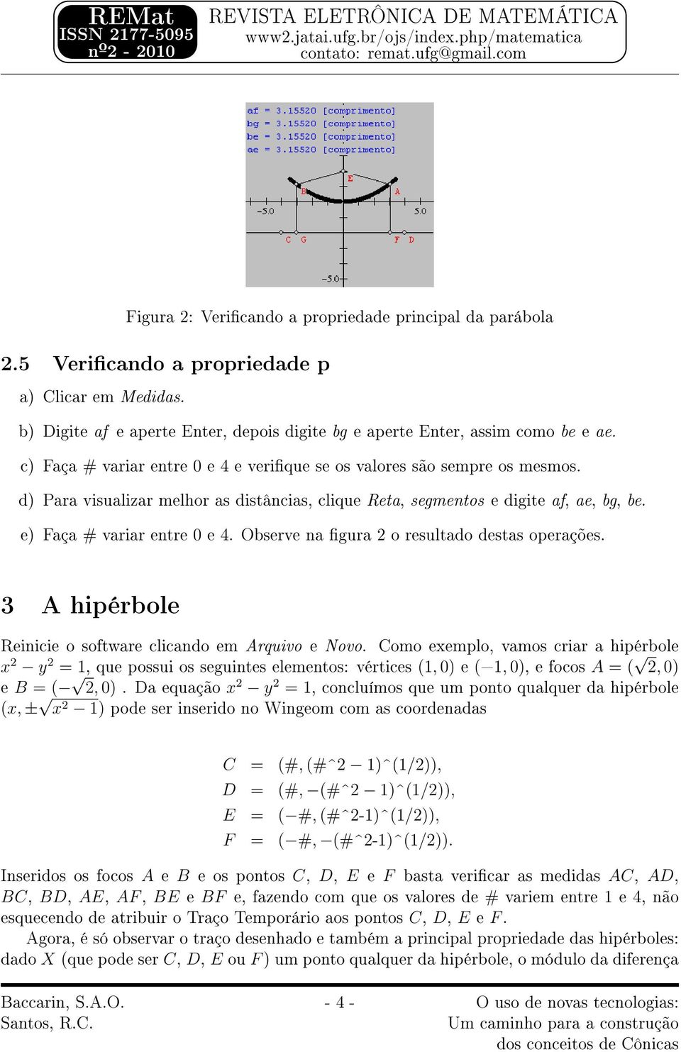 Observe na gura 2 o resultado destas operações. 3 A hipérbole Reinicie o software clicando em Arquivo e Novo.