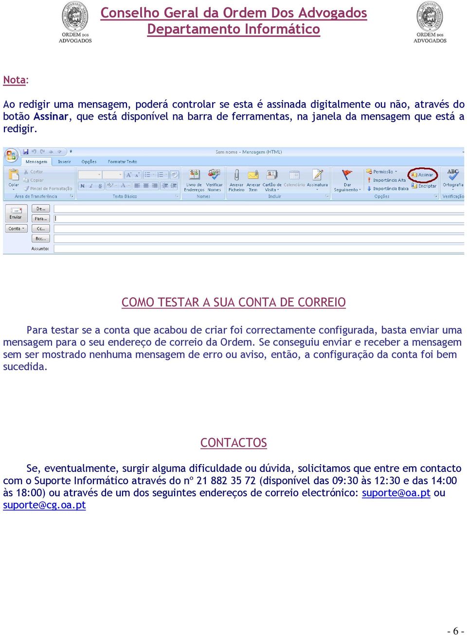 Se conseguiu enviar e receber a mensagem sem ser mostrado nenhuma mensagem de erro ou aviso, então, a configuração da conta foi bem sucedida.