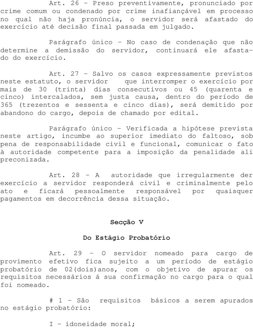 27 - Salvo os casos expressamente previstos neste estatuto, o servidor que interromper o exercício por mais de 30 (trinta) dias consecutivos ou 45 (quarenta e cinco) intercalados, sem justa causa,