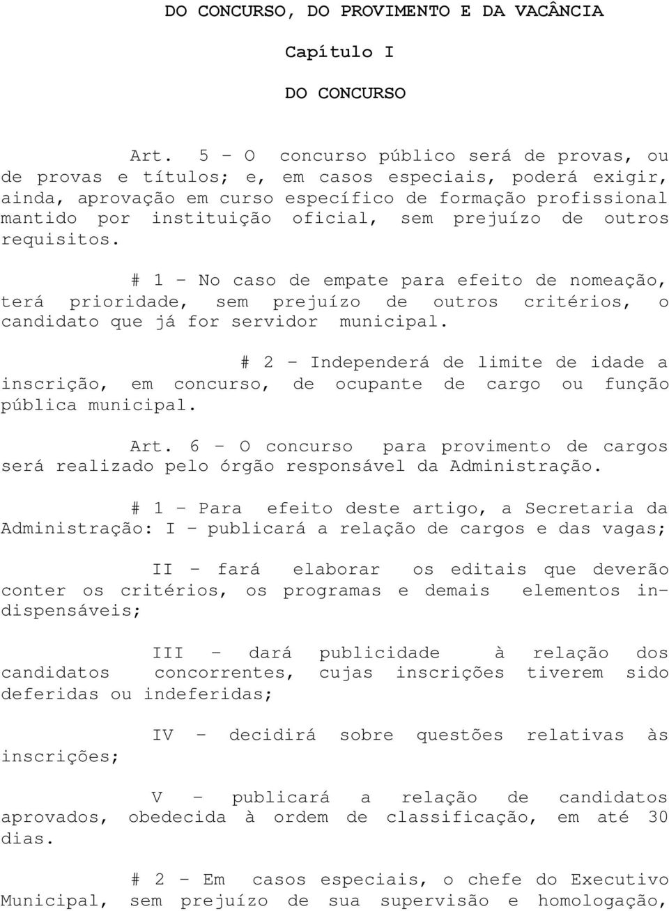 prejuízo de outros requisitos. # 1 - No caso de empate para efeito de nomeação, terá prioridade, sem prejuízo de outros critérios, o candidato que já for servidor municipal.