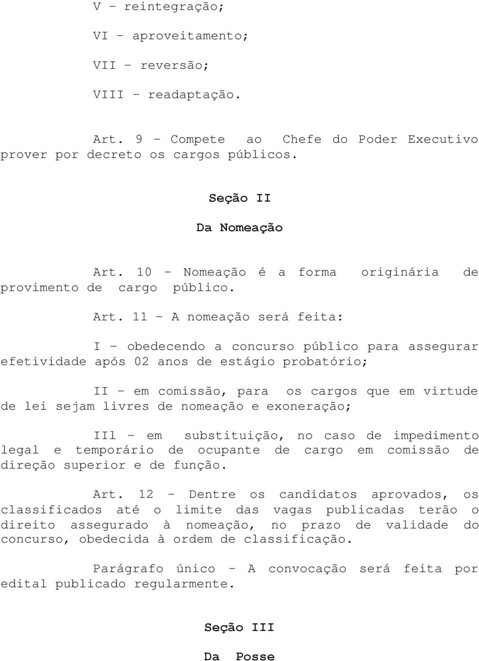 11 - A nomeação será feita: I - obedecendo a concurso público para assegurar efetividade após 02 anos de estágio probatório; II - em comissão, para os cargos que em virtude de lei sejam livres de