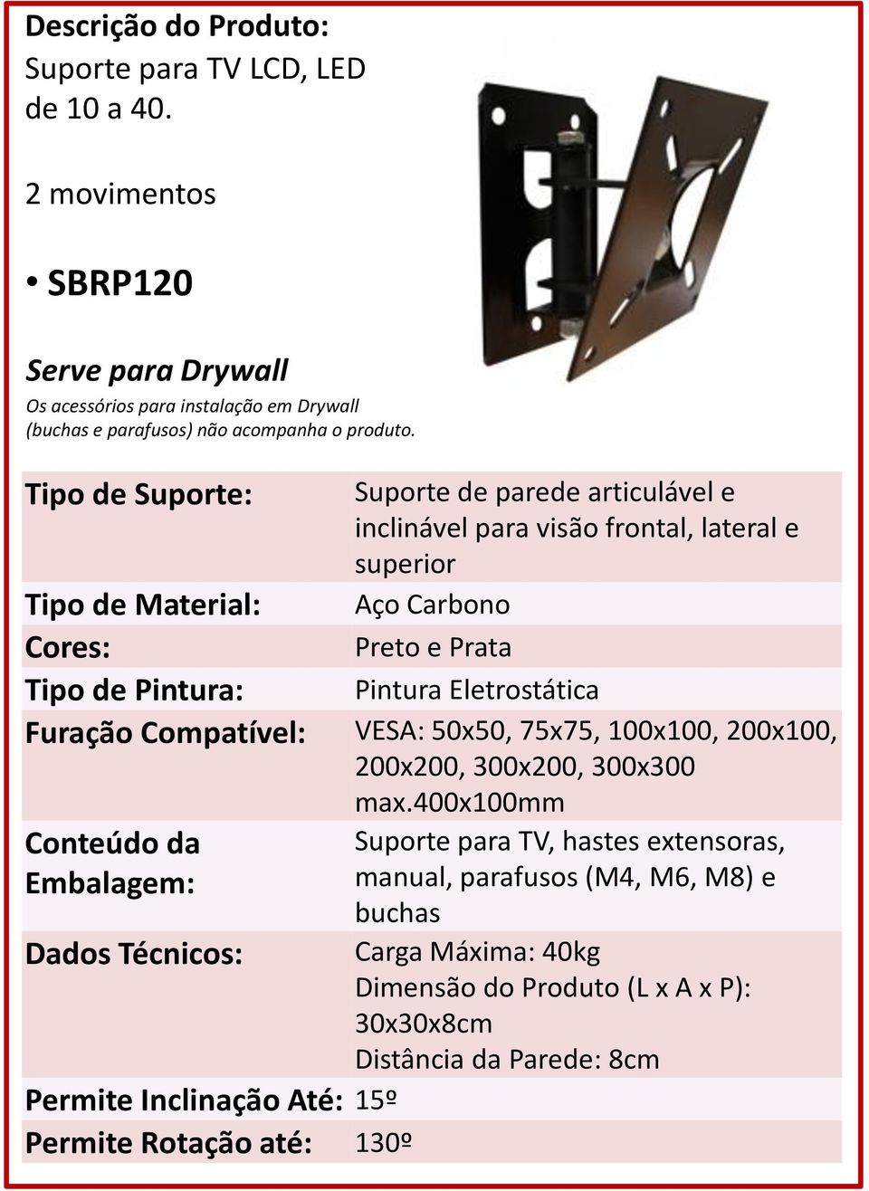 Tipo de Material: Tipo de Pintura: Furação Compatível: VESA: 50x50, 75x75, 100x100, 200x100, 200x200, 300x200, 300x300 max.