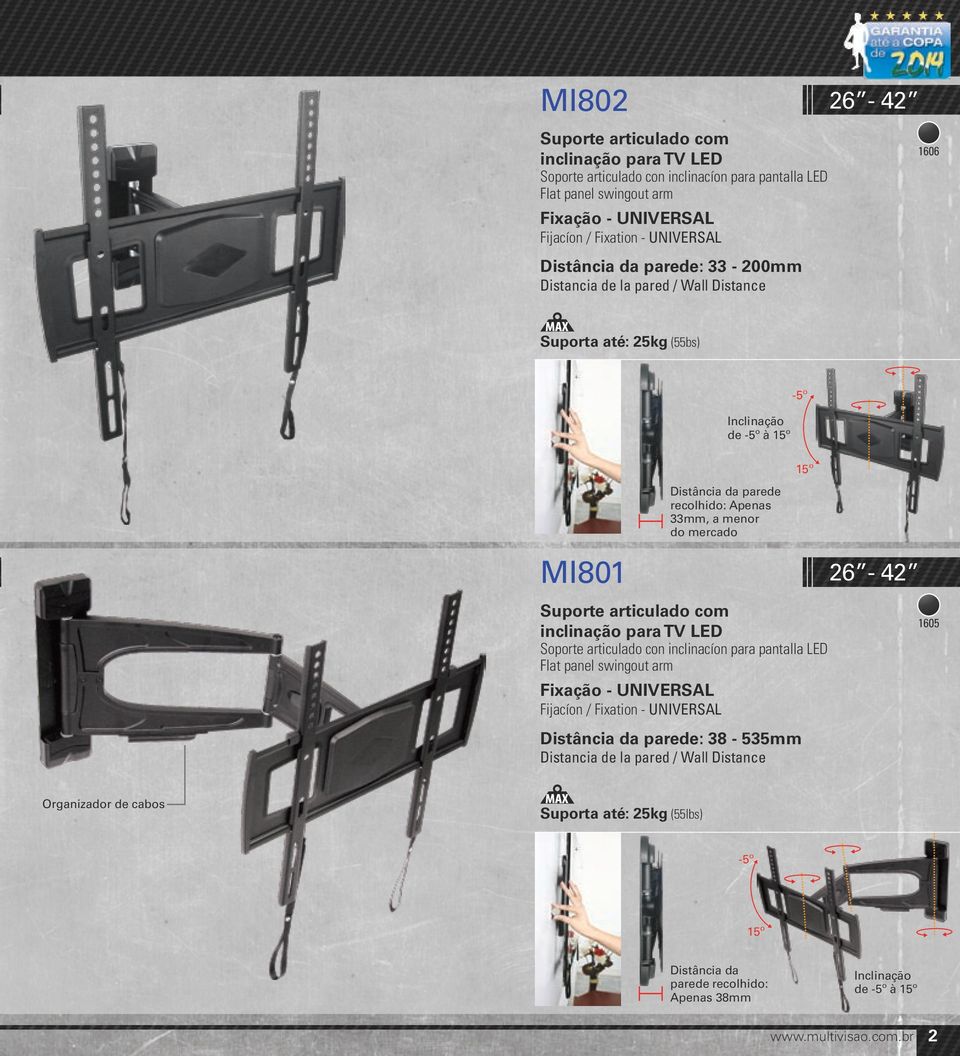 26-42 Suporte articulado com inclinação para TV LED Soporte articulado con inclinacíon para pantalla LED Fixação - UNIVERSAL Distância da parede: