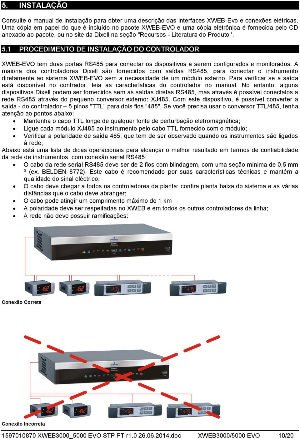 1 PROCEDIMENTO DE INSTALAÇÃO DO CONTROLADOR XWEB-EVO tem duas portas RS485 para conectar os dispositivos a serem configurados e monitorados.