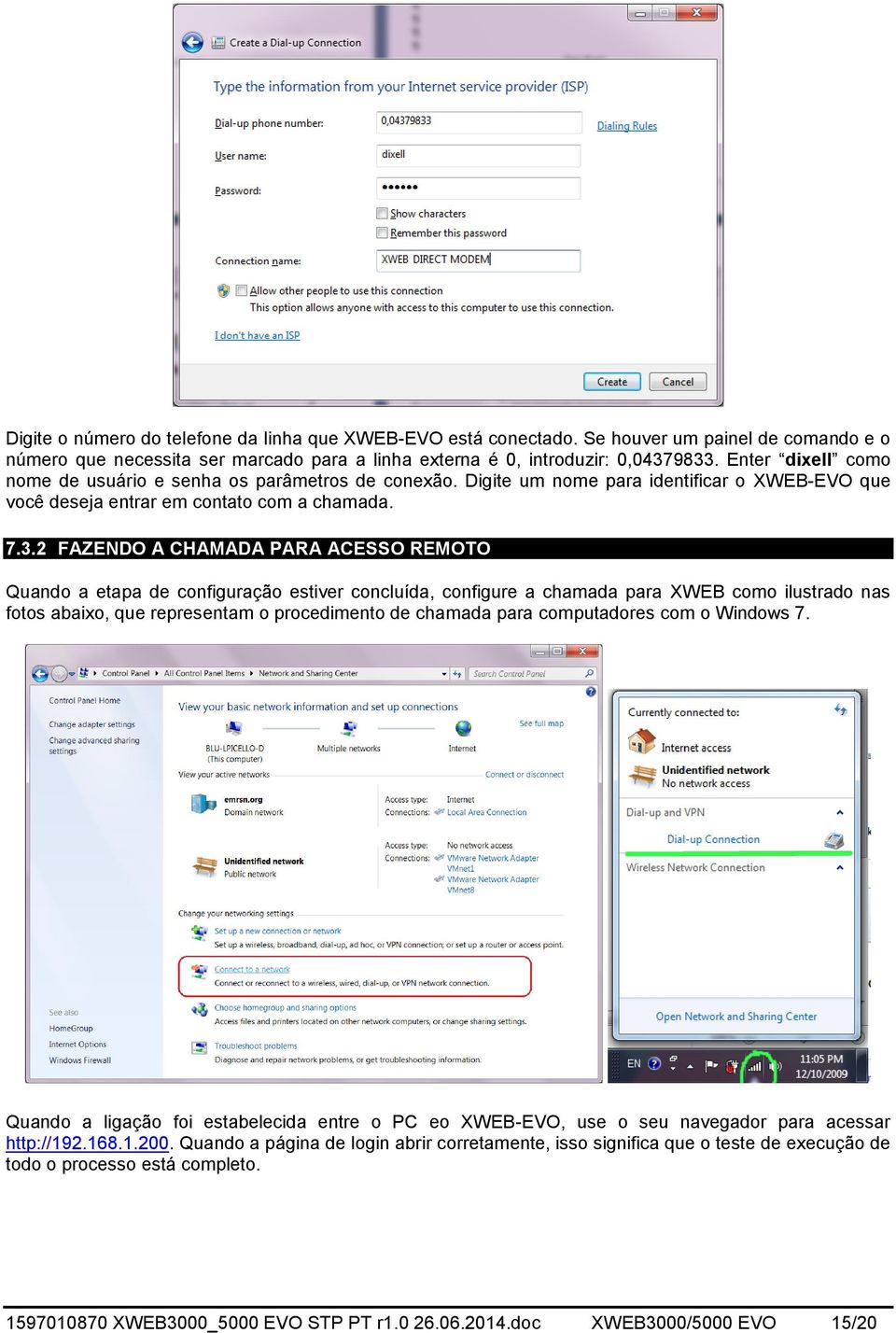 2 FAZENDO A CHAMADA PARA ACESSO REMOTO Quando a etapa de configuração estiver concluída, configure a chamada para XWEB como ilustrado nas fotos abaixo, que representam o procedimento de chamada para